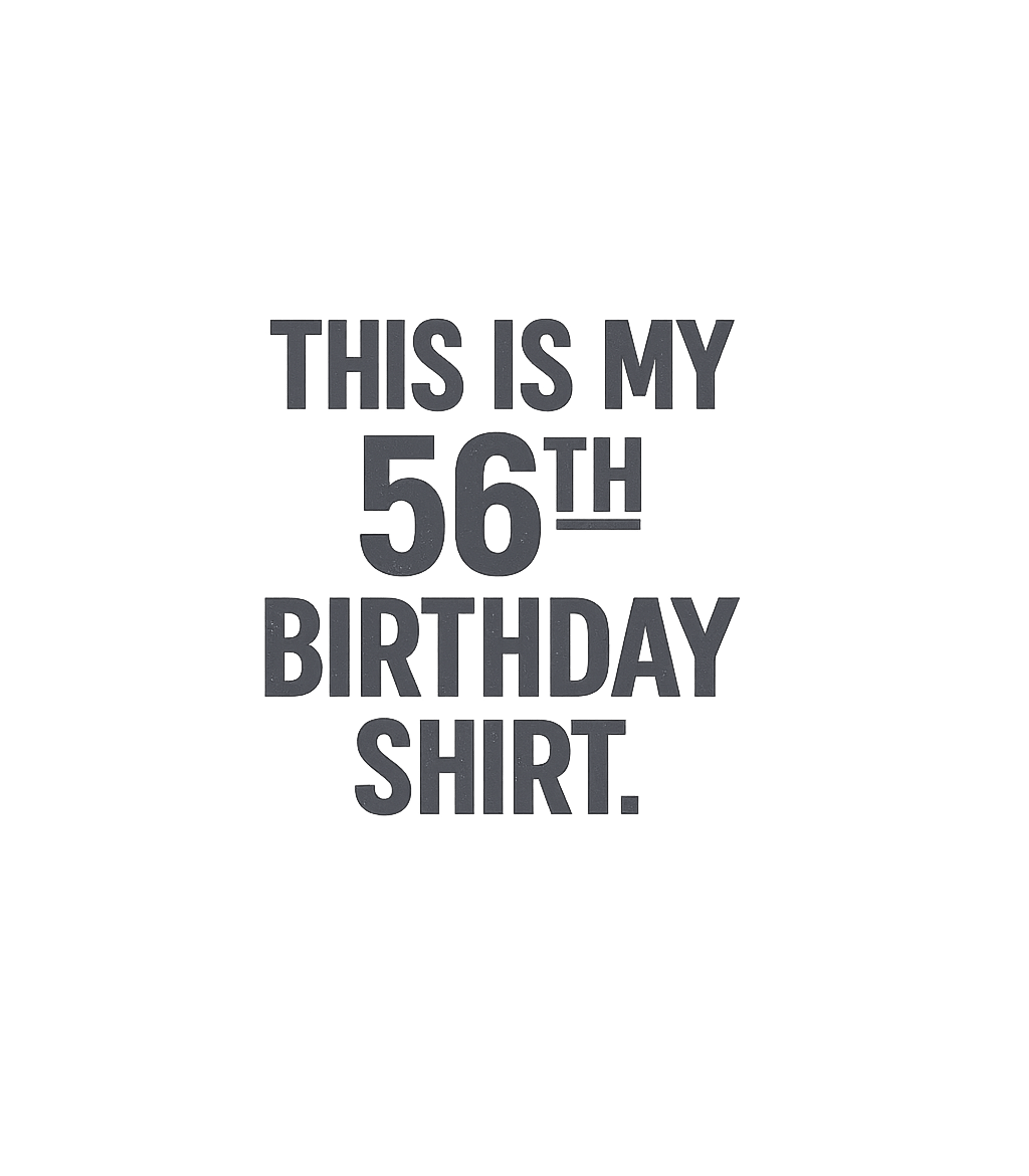 56th Birthday Shirt Birthdays Premium T-Shirt featuring Celebrate a milestone with this simple yet bold 56th Birthda – designed by Geoff Brown @ SunFrog 56th Birthday Shirt Birthdays Premium T-Shirt featuring Celebrate a milestone with this simple yet bold 56th Birthda – designed by Geoff Brown @ SunFrog