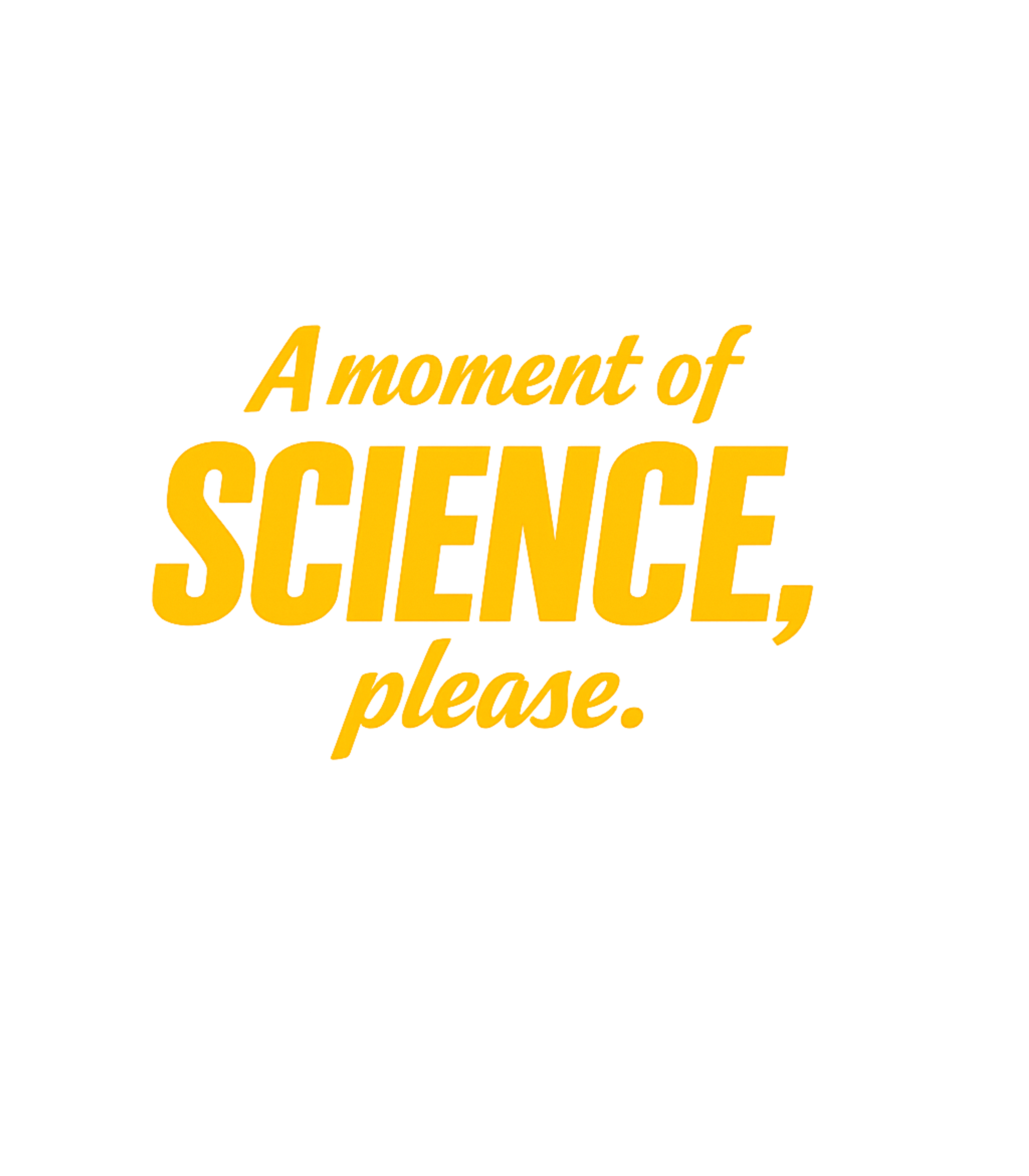 A Moment of Science Sarcasm Crewneck Sweatshirt featuring This design humorously requests attention for scientific top – designed by Geoff Brown @ SunFrog A Moment of Science Sarcasm Crewneck Sweatshirt featuring This design humorously requests attention for scientific top – designed by Geoff Brown @ SunFrog