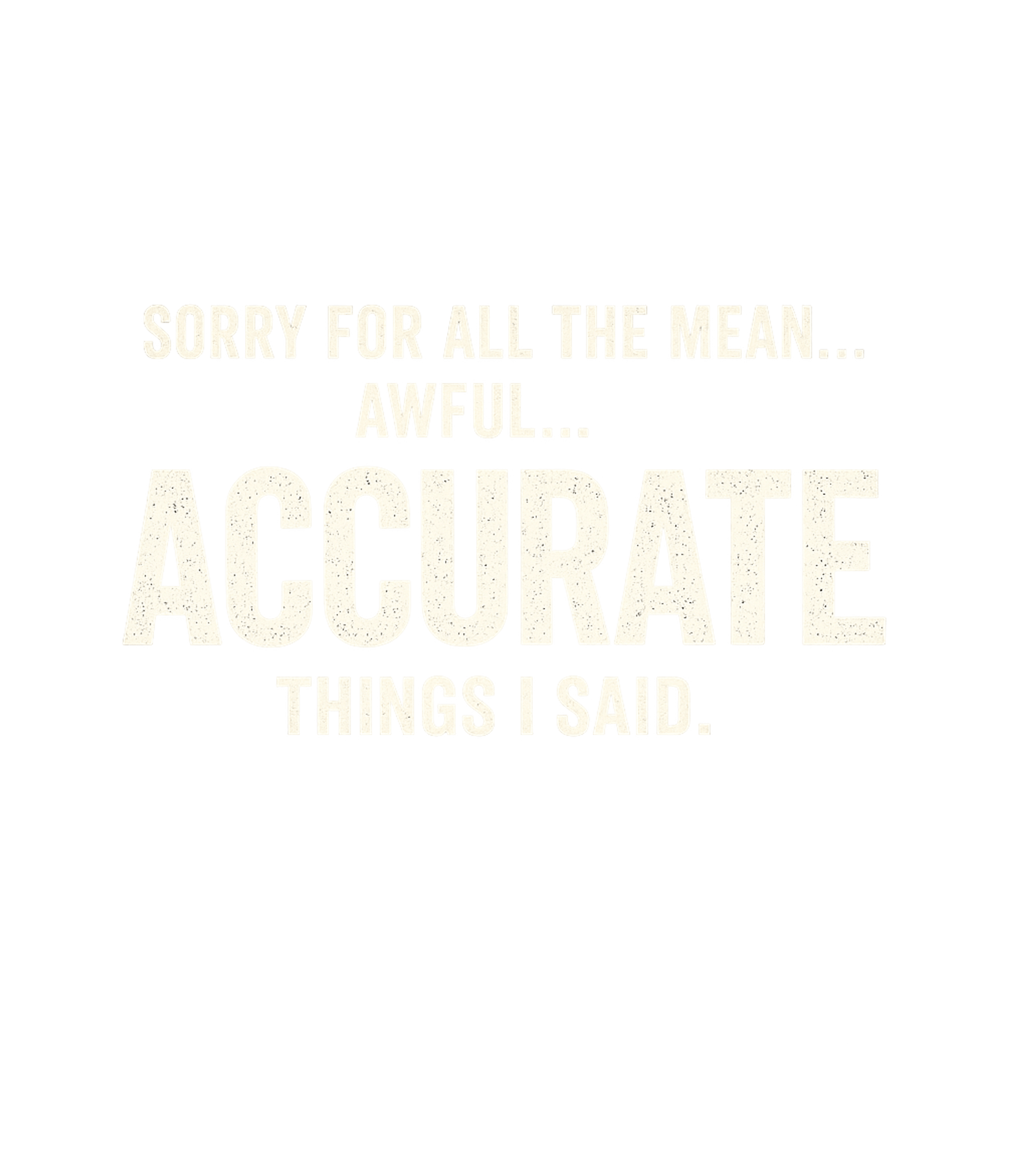 Accurate Things I Said Sarcasm Premium T-Shirt featuring This design features a humorous and sarcastic apology, shift – designed by Geoff Brown @ SunFrog Accurate Things I Said Sarcasm Premium T-Shirt featuring This design features a humorous and sarcastic apology, shift – designed by Geoff Brown @ SunFrog