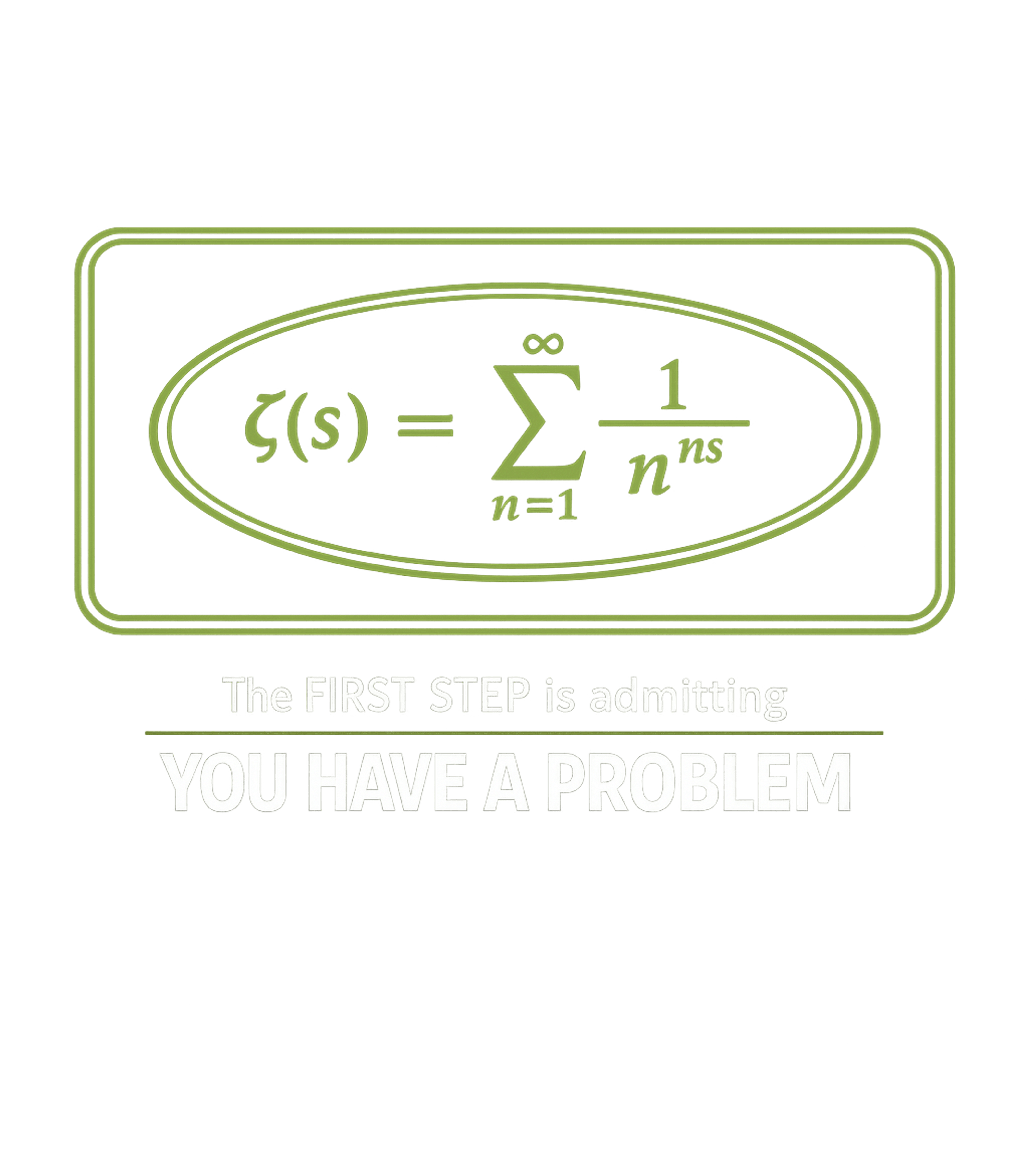 Admitting Your Math Problem Sarcasm Premium T-Shirt featuring This humorous graphic tee features the Riemann Zeta function – designed by Geoff Brown @ SunFrog Admitting Your Math Problem Sarcasm Premium T-Shirt featuring This humorous graphic tee features the Riemann Zeta function – designed by Geoff Brown @ SunFrog