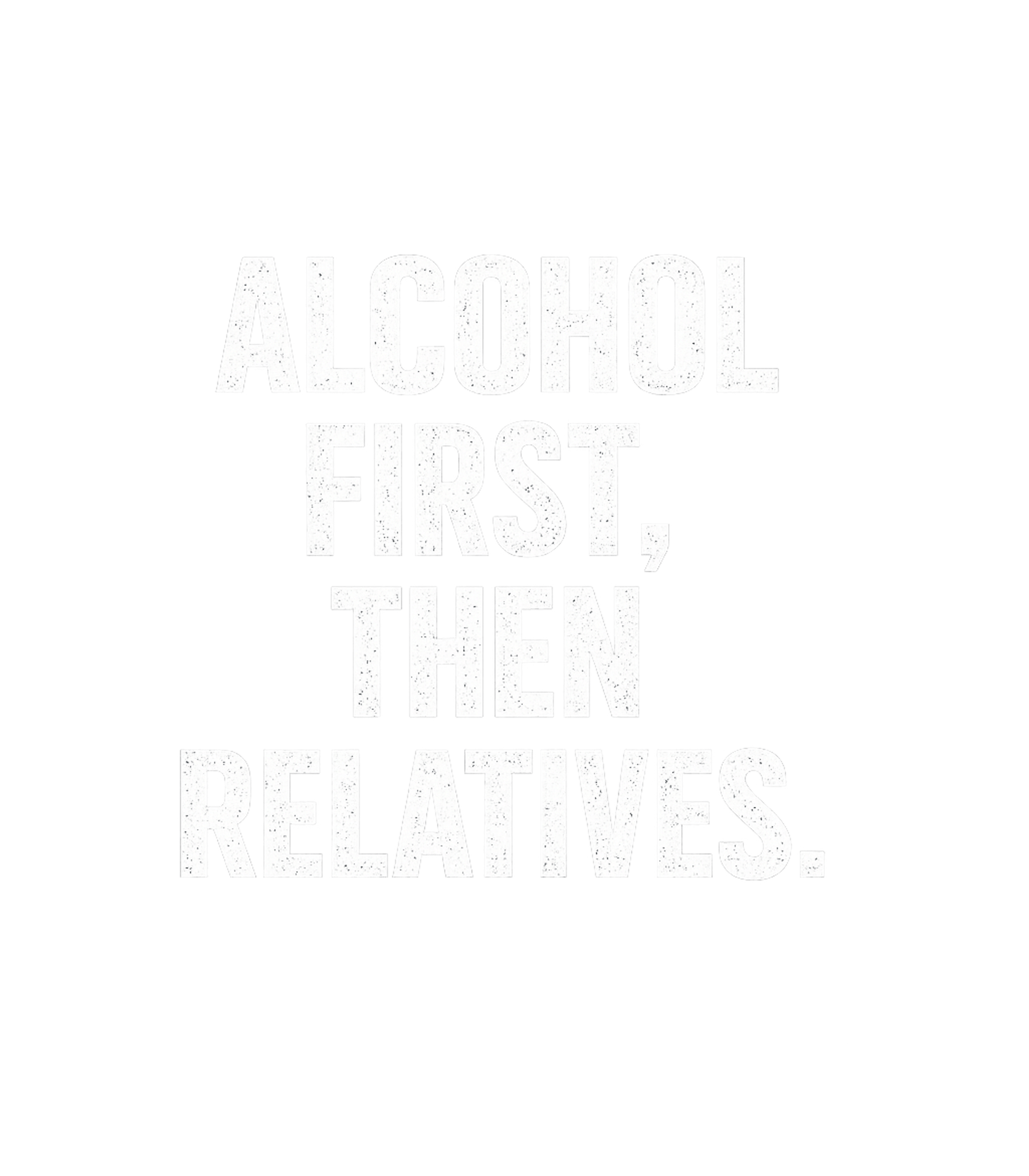Alcohol First Relatives Sarcasm Premium T-Shirt featuring This bold graphic tee features a witty, sarcastic phrase per – designed by Geoff Brown @ SunFrog Alcohol First Relatives Sarcasm Premium T-Shirt featuring This bold graphic tee features a witty, sarcastic phrase per – designed by Geoff Brown @ SunFrog
