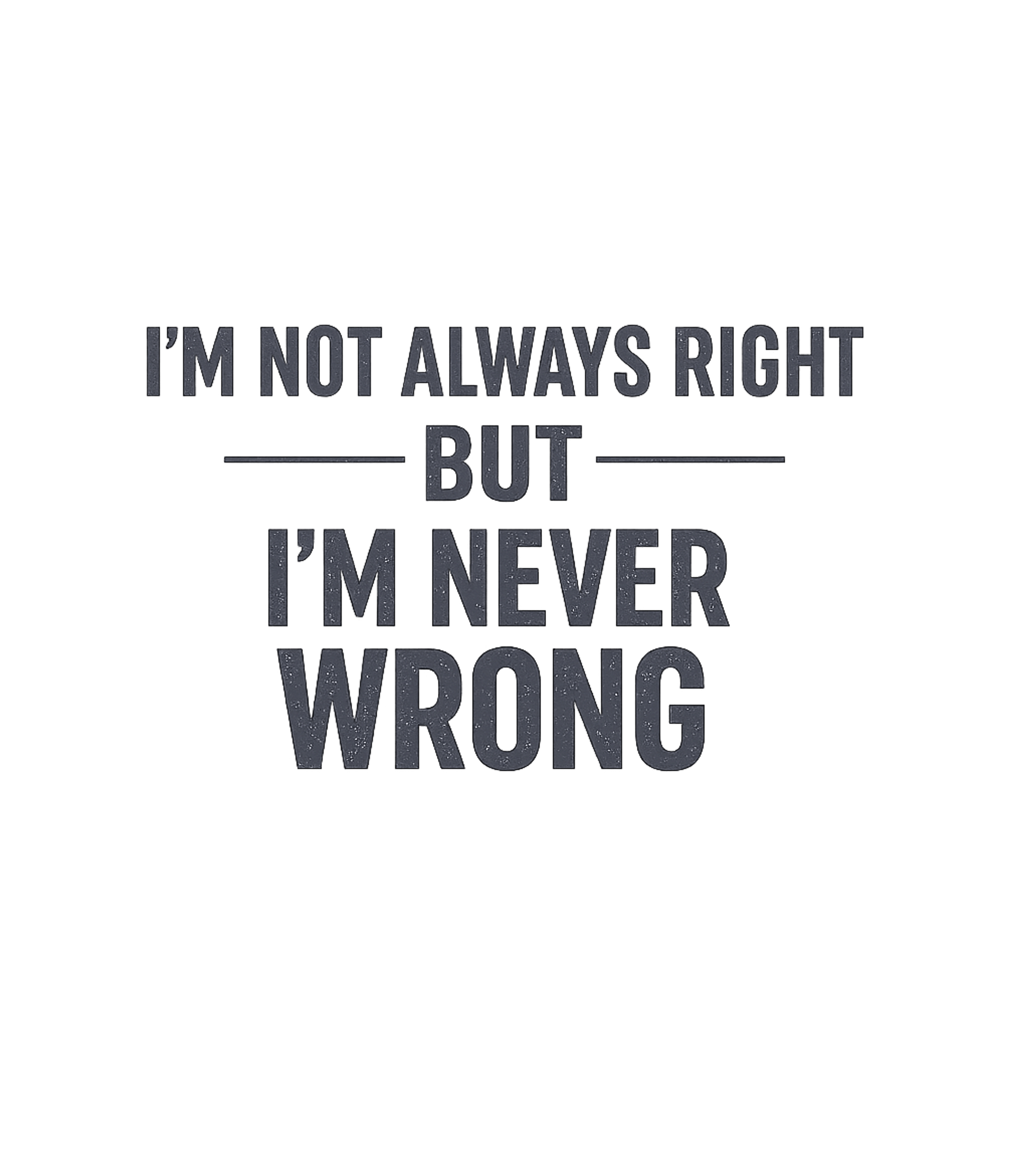 Always Right Never Wrong Sarcasm Premium T-Shirt featuring Embrace playful confidence with this bold, distressed typogr – designed by Geoff Brown @ SunFrog Always Right Never Wrong Sarcasm Premium T-Shirt featuring Embrace playful confidence with this bold, distressed typogr – designed by Geoff Brown @ SunFrog