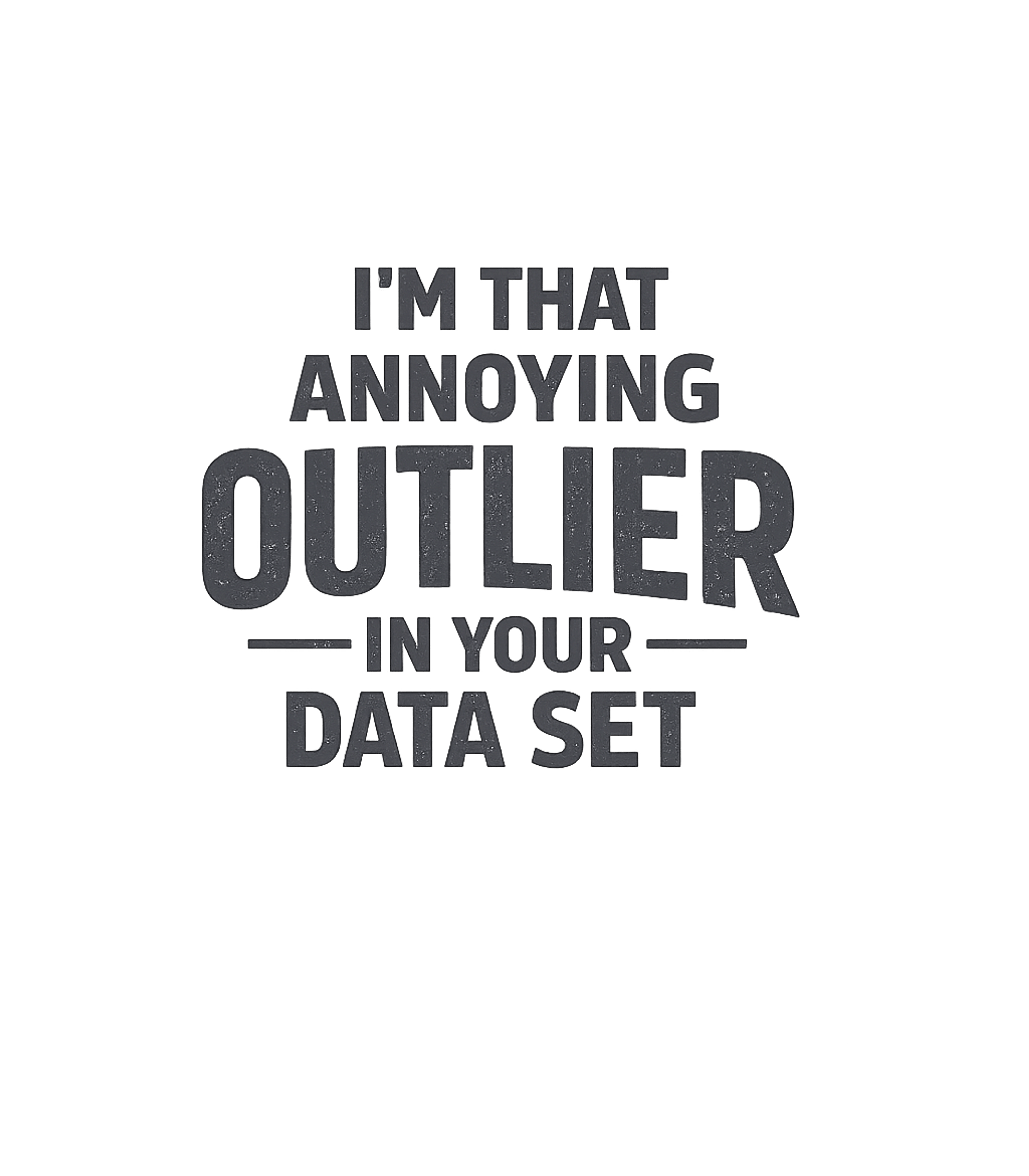 Annoying Outlier Data Set Sarcasm Premium T-Shirt featuring Embrace your unique nature with this witty graphic tee featu – designed by Geoff Brown @ SunFrog Annoying Outlier Data Set Sarcasm Premium T-Shirt featuring Embrace your unique nature with this witty graphic tee featu – designed by Geoff Brown @ SunFrog