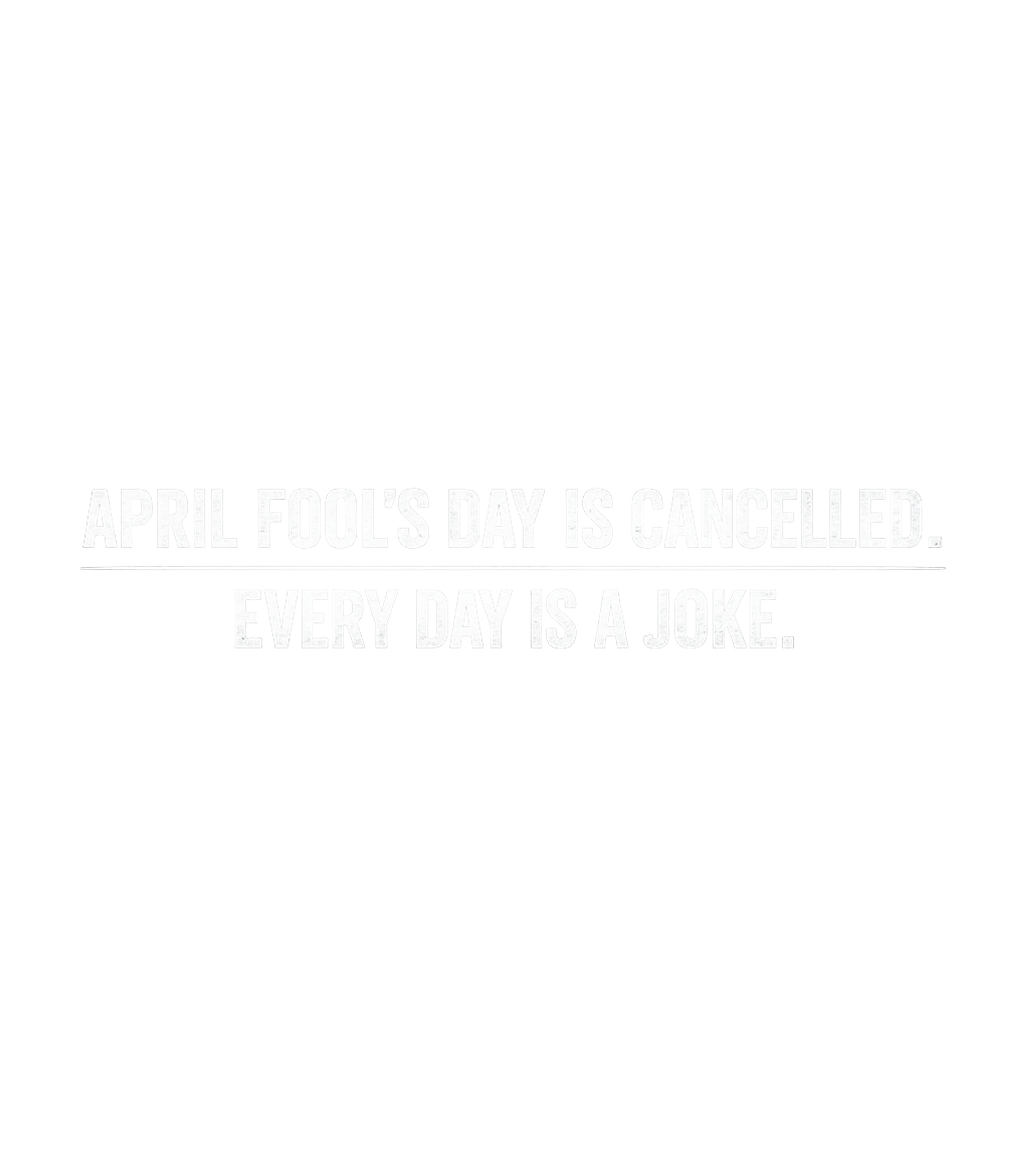 April Fool's Day Cancelled Sarcasm Premium T-Shirt featuring This witty graphic declares April Fool's Day cancelled becau – designed by Geoff Brown @ SunFrog April Fool's Day Cancelled Sarcasm Premium T-Shirt featuring This witty graphic declares April Fool's Day cancelled becau – designed by Geoff Brown @ SunFrog