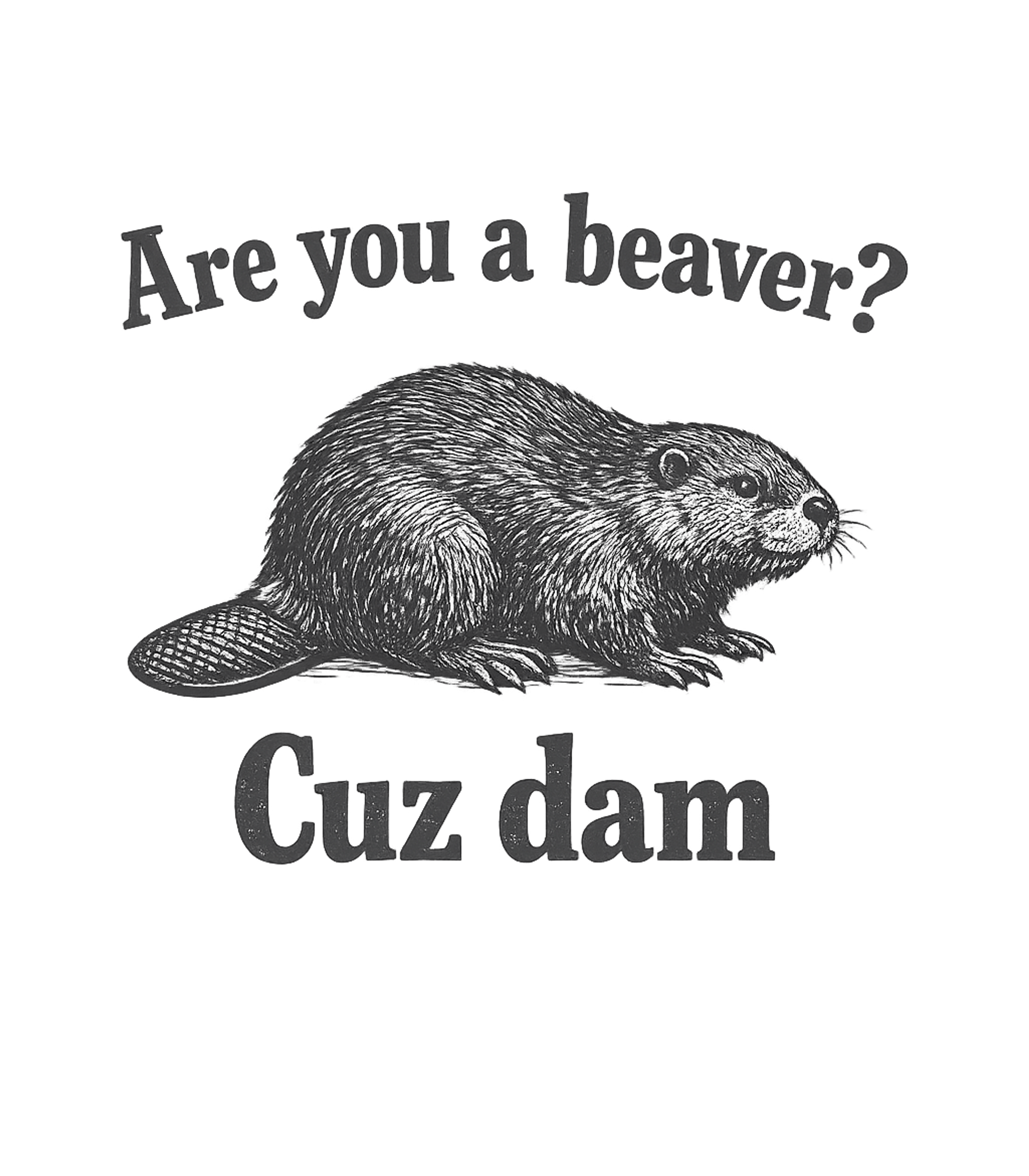 Are You A Beaver Cuz Dam Funny T-Shirt Graphic Premium T-Shirt featuring Generated via Design Mixer – designed by Geoff Brown @ SunFrog Are You A Beaver Cuz Dam Funny T-Shirt Graphic Premium T-Shirt featuring Generated via Design Mixer – designed by Geoff Brown @ SunFrog