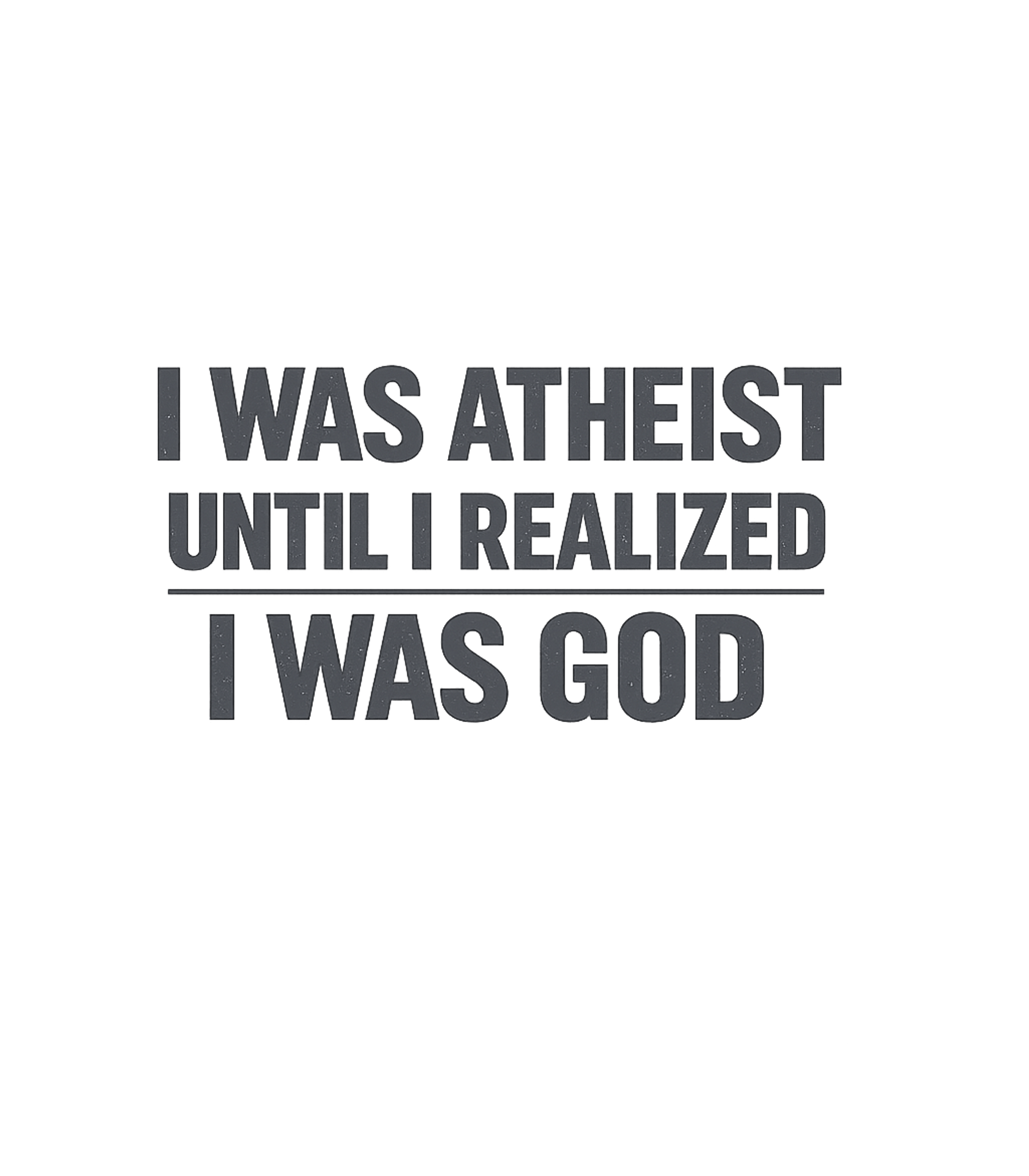 Atheist God Humor Sarcasm Premium T-Shirt featuring This witty t-shirt features a bold statement, 'I Was Atheist – designed by Geoff Brown @ SunFrog Atheist God Humor Sarcasm Premium T-Shirt featuring This witty t-shirt features a bold statement, 'I Was Atheist – designed by Geoff Brown @ SunFrog