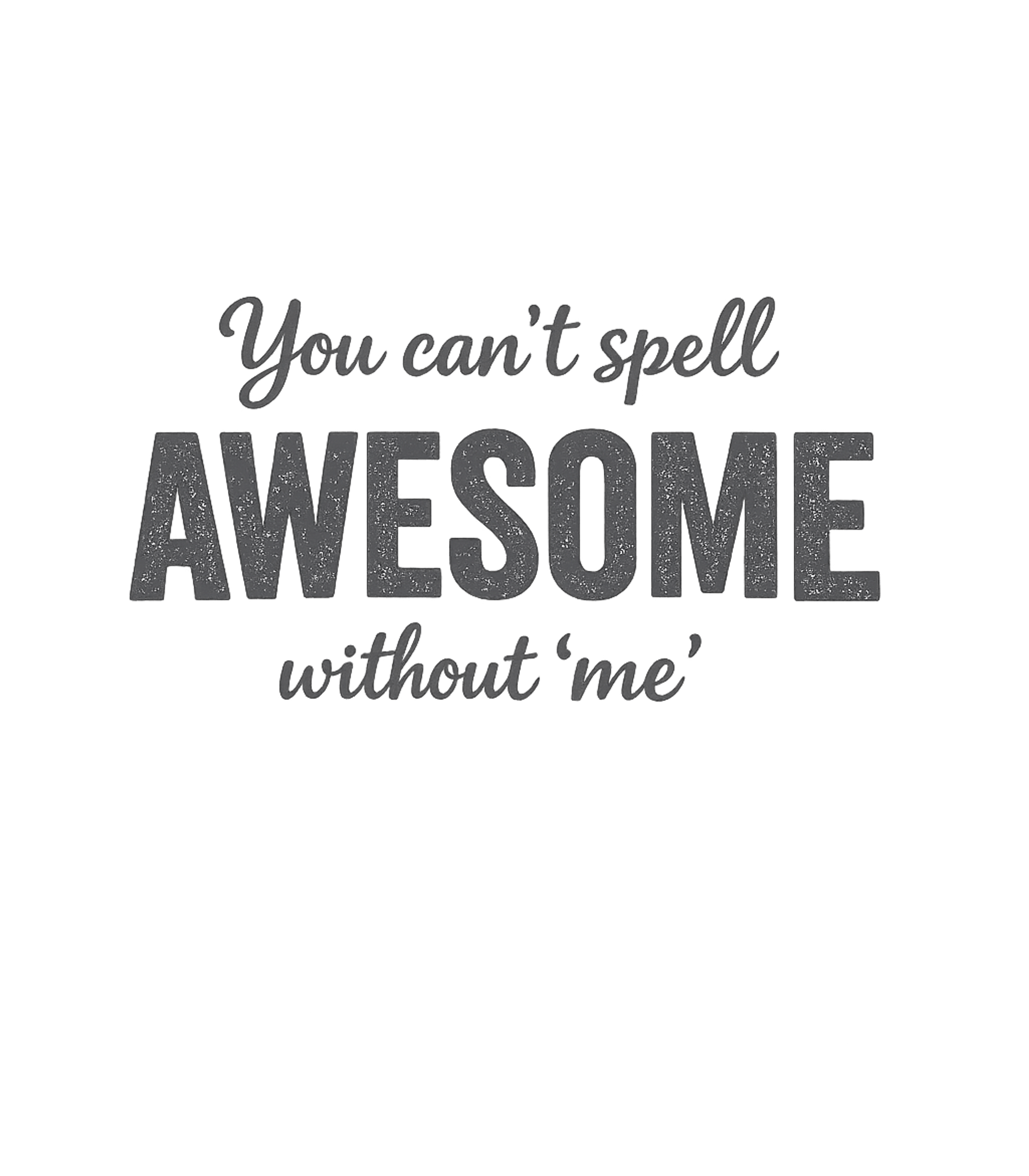 Awesome Without Me Sarcasm Premium T-Shirt featuring Show off your confidence with this witty 'You can't spell AW – designed by Geoff Brown @ SunFrog Awesome Without Me Sarcasm Premium T-Shirt featuring Show off your confidence with this witty 'You can't spell AW – designed by Geoff Brown @ SunFrog