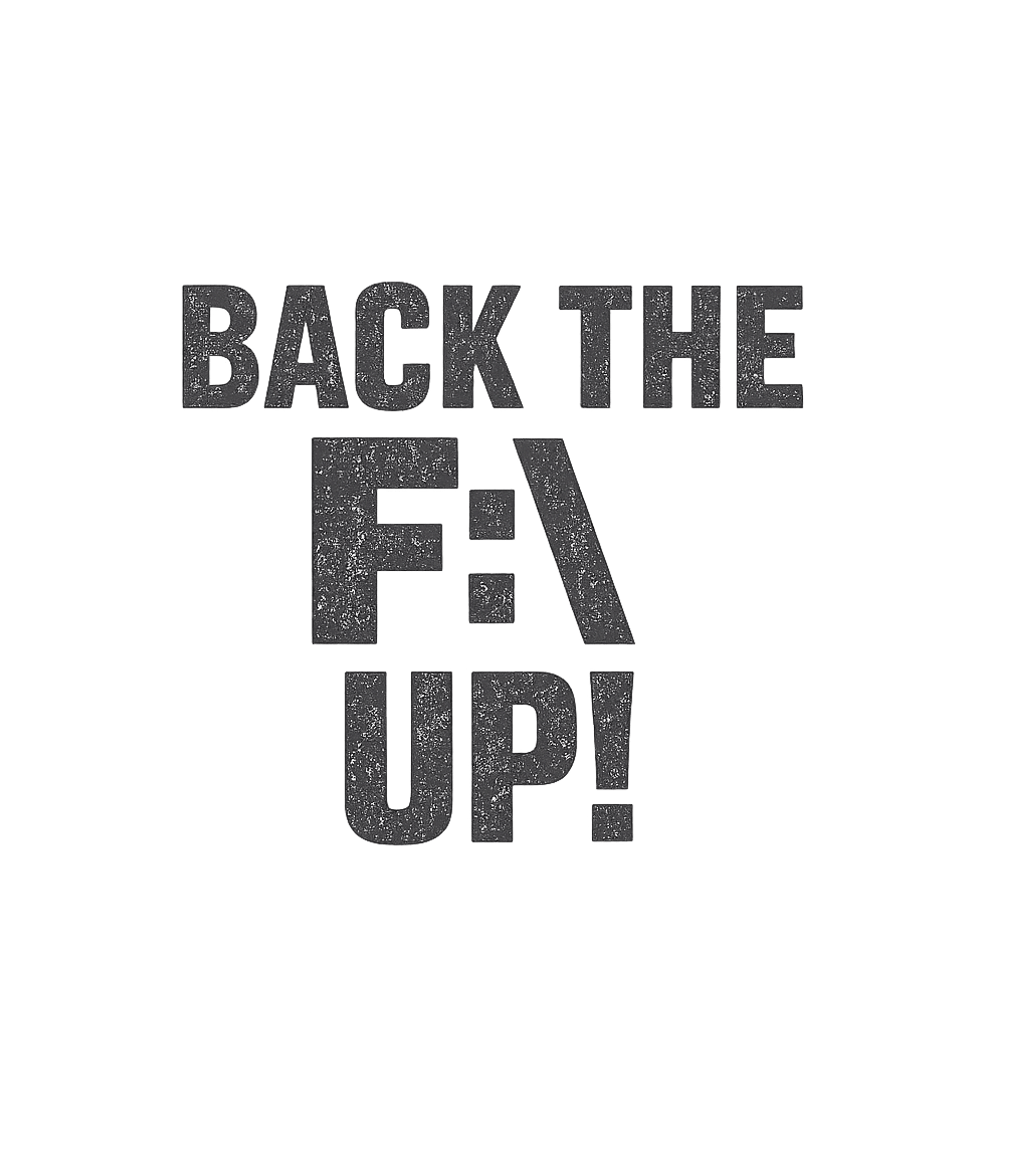 Back The F:\ Up! Sarcasm Premium T-Shirt featuring Make a bold, humorous statement with this distressed graphic – designed by Geoff Brown @ SunFrog Back The F:\ Up! Sarcasm Premium T-Shirt featuring Make a bold, humorous statement with this distressed graphic – designed by Geoff Brown @ SunFrog
