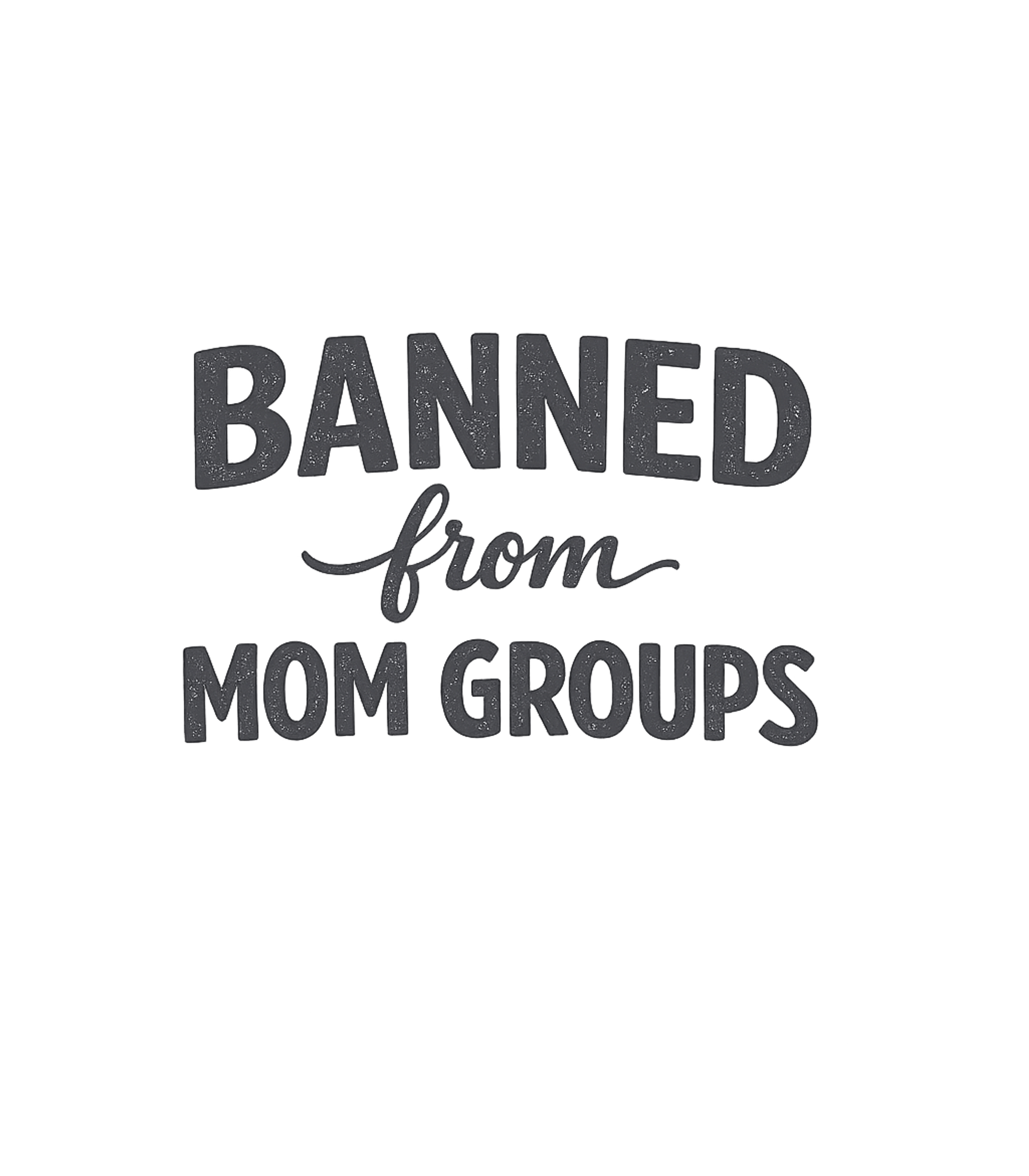 Banned From Mom Groups Moms Premium T-Shirt featuring Express your unconventional mom humor with this bold "Banned – designed by Geoff Brown @ SunFrog Banned From Mom Groups Moms Premium T-Shirt featuring Express your unconventional mom humor with this bold "Banned – designed by Geoff Brown @ SunFrog