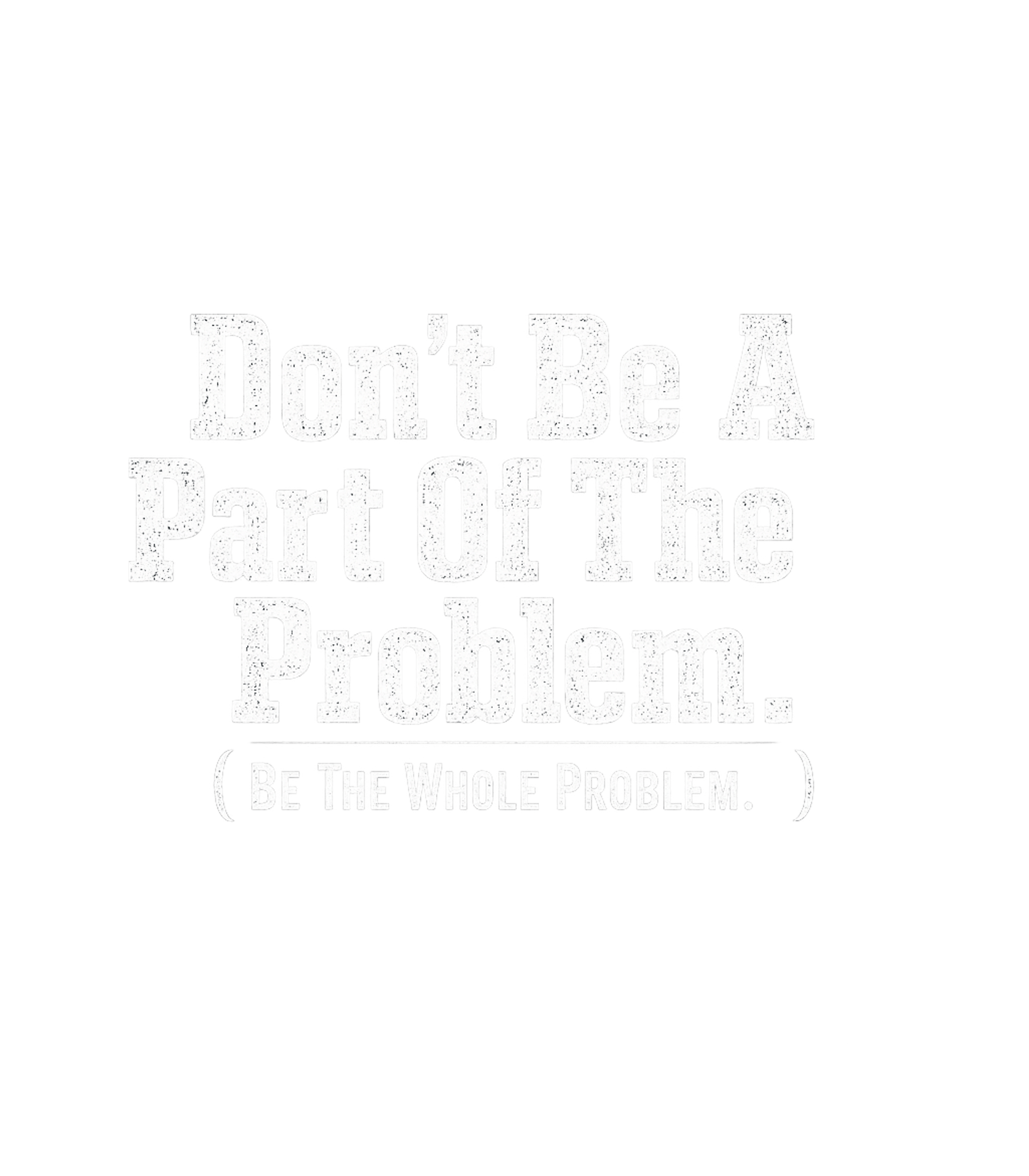 Be The Whole Problem Sarcasm Premium T-Shirt featuring Embrace your chaotic side with this funny graphic – designed by Geoff Brown @ SunFrog Be The Whole Problem Sarcasm Premium T-Shirt featuring Embrace your chaotic side with this funny graphic – designed by Geoff Brown @ SunFrog