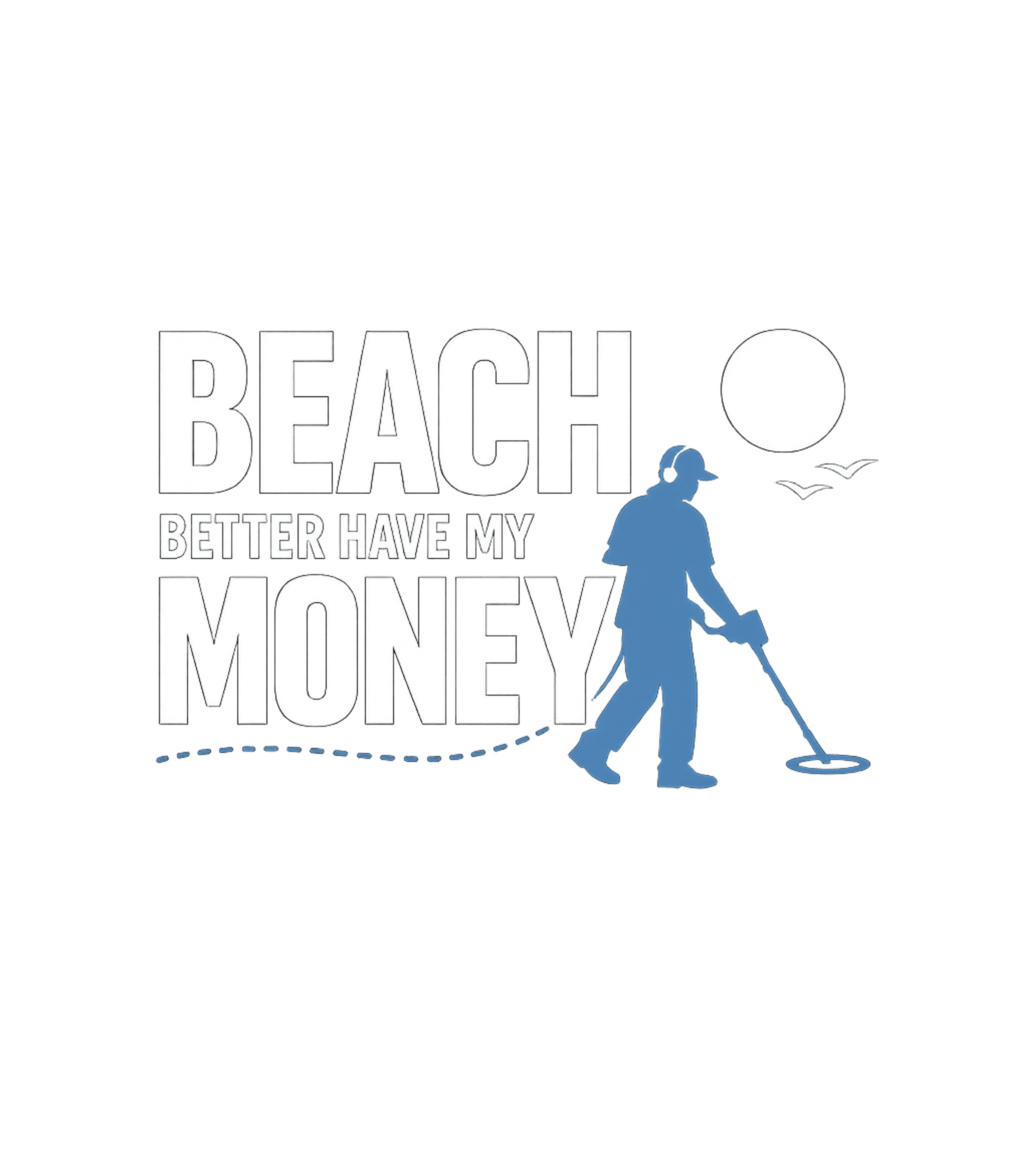 Beach Better Have My Money Travel Premium T-Shirt featuring Show off your love for metal detecting and finding treasures – designed by Geoff Brown @ SunFrog Beach Better Have My Money Travel Premium T-Shirt featuring Show off your love for metal detecting and finding treasures – designed by Geoff Brown @ SunFrog