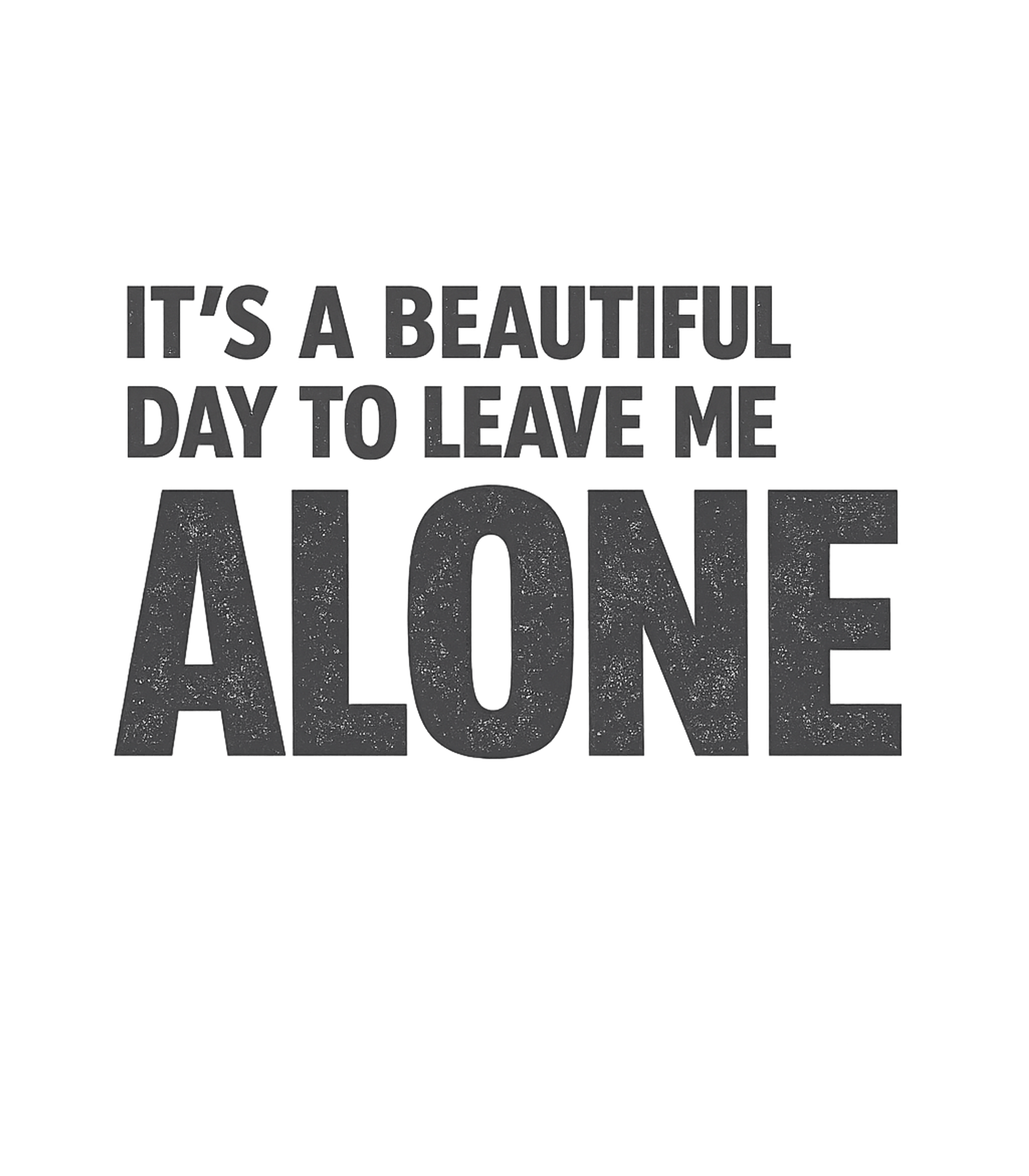 Beautiful Day Alone Sarcasm Premium T-Shirt featuring Embrace your inner introvert with this bold and sarcastic gr – designed by Geoff Brown @ SunFrog Beautiful Day Alone Sarcasm Premium T-Shirt featuring Embrace your inner introvert with this bold and sarcastic gr – designed by Geoff Brown @ SunFrog