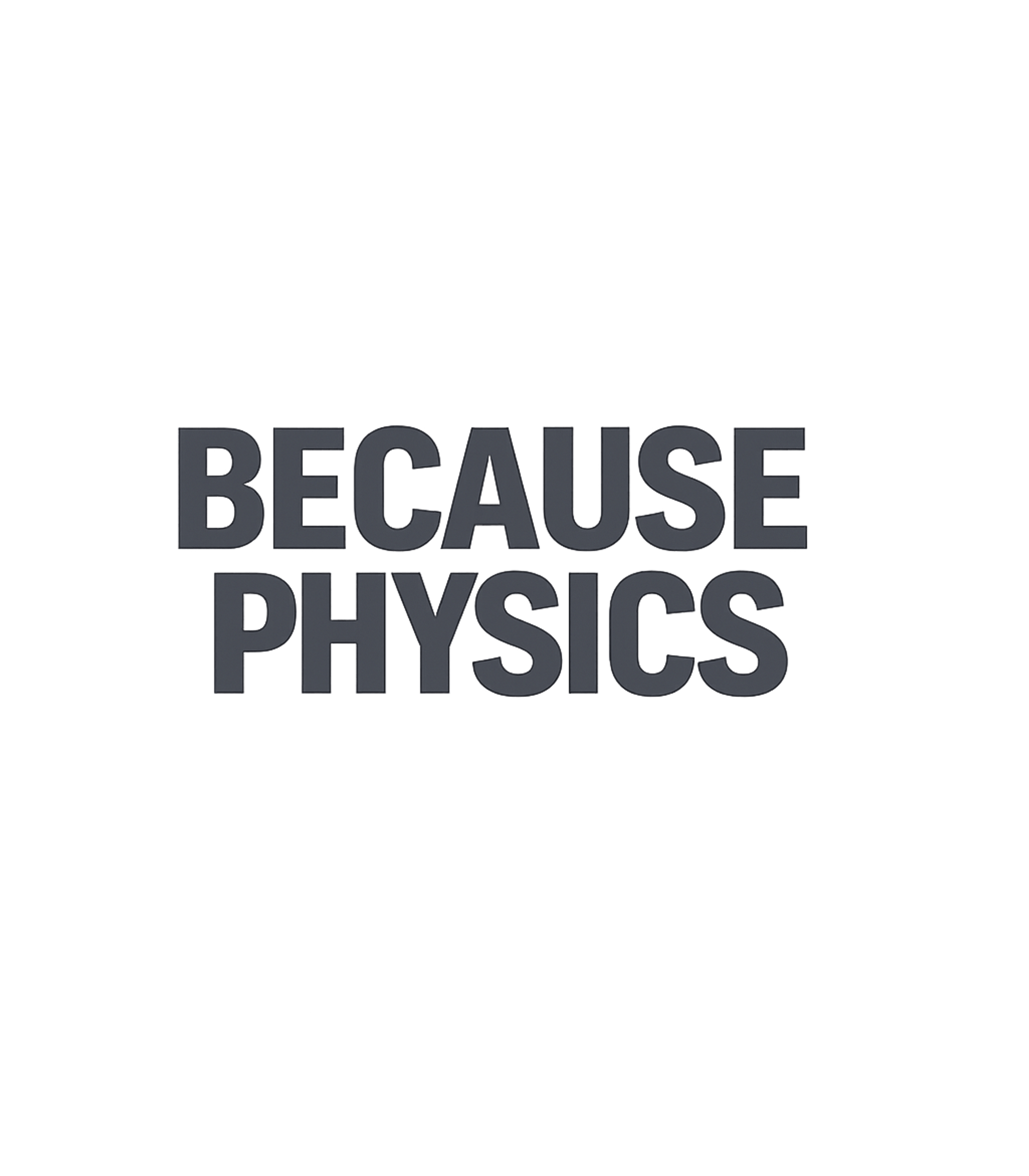 Because Physics Explaination Sarcasm Premium T-Shirt featuring Show off your love for science with this minimalist 'Because – designed by Geoff Brown @ SunFrog Because Physics Explaination Sarcasm Premium T-Shirt featuring Show off your love for science with this minimalist 'Because – designed by Geoff Brown @ SunFrog