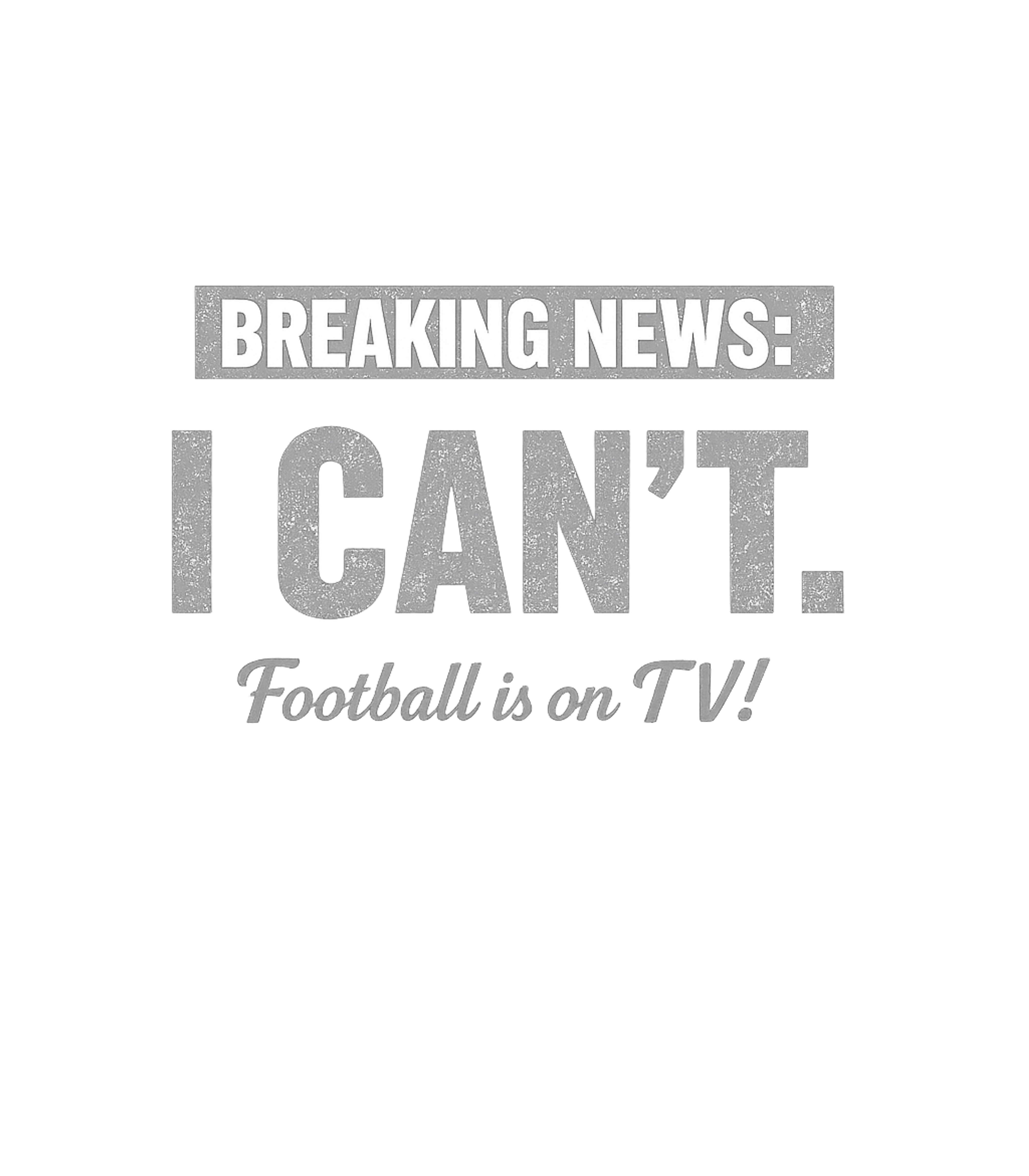 Breaking News I Can't Football Premium T-Shirt featuring Declare your priorities with this funny t-shirt featuring a – designed by Geoff Brown @ SunFrog Breaking News I Can't Football Premium T-Shirt featuring Declare your priorities with this funny t-shirt featuring a – designed by Geoff Brown @ SunFrog
