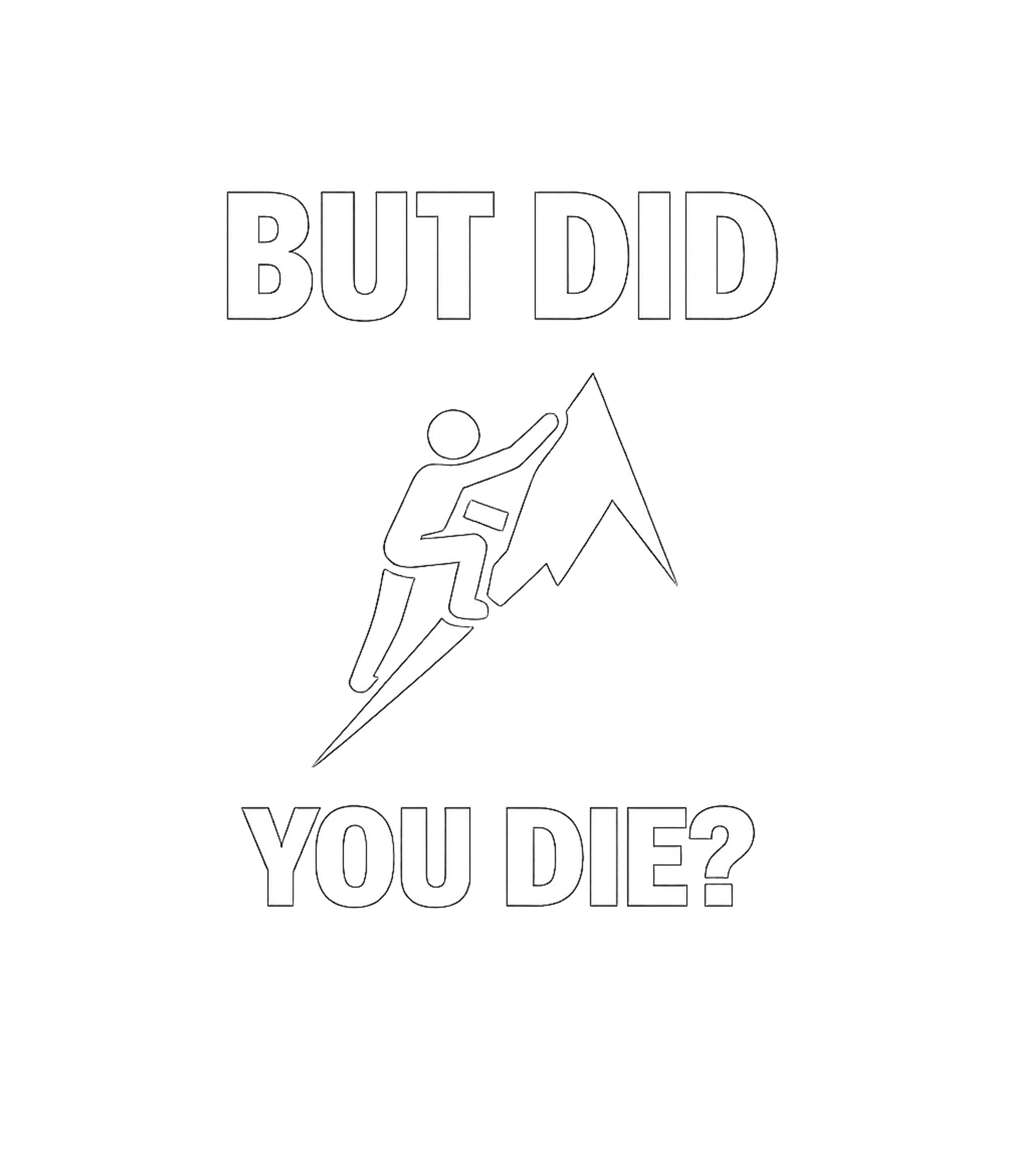 But Did You Die? Hiking Premium T-Shirt featuring This flat graphic t-shirt design features a minimalist rock – designed by Geoff Brown @ SunFrog But Did You Die? Hiking Premium T-Shirt featuring This flat graphic t-shirt design features a minimalist rock – designed by Geoff Brown @ SunFrog