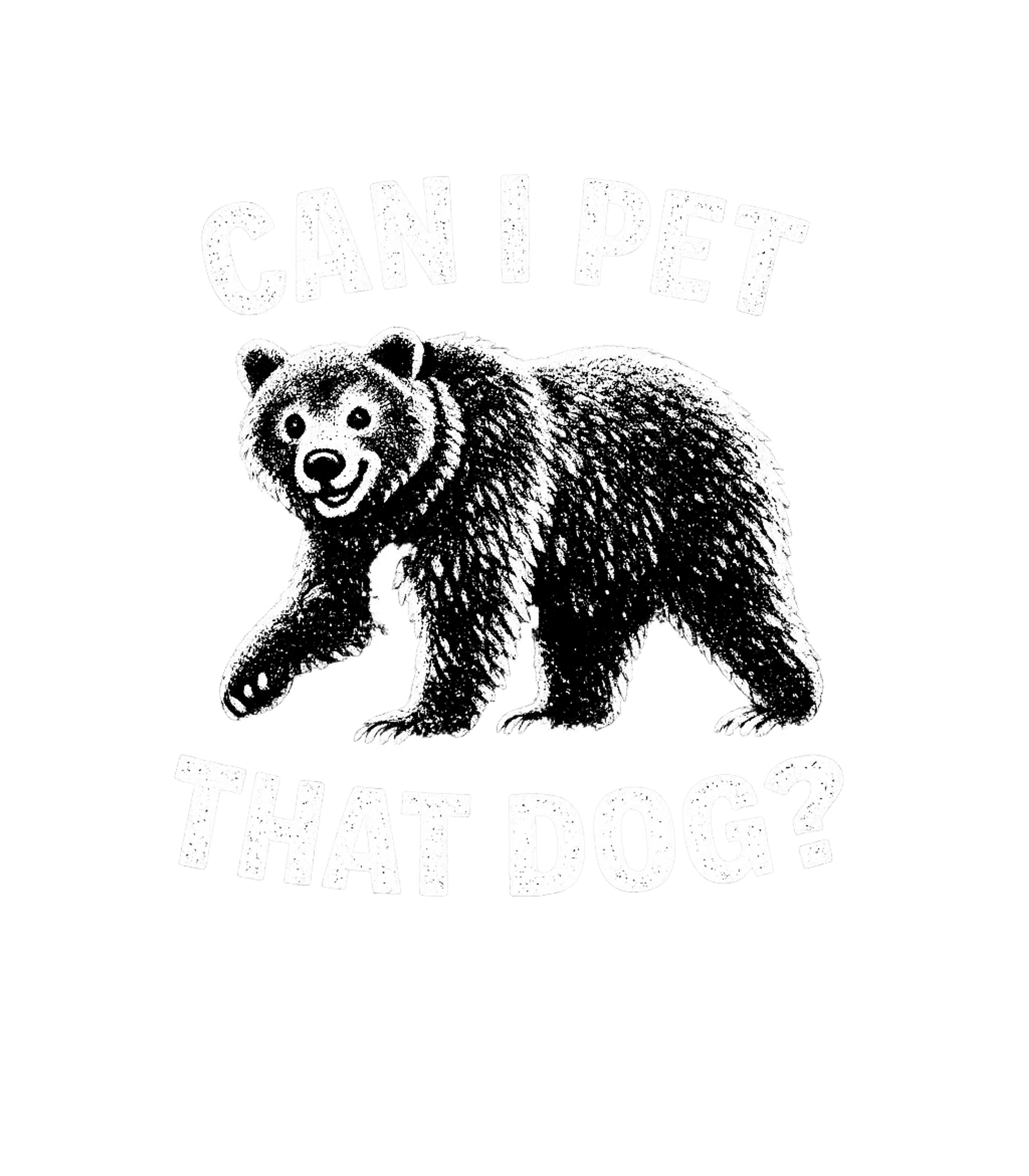 Can I Pet That Dog? Wildlife Premium T-Shirt featuring A humorous design featuring a friendly, smiling bear and the – designed by Geoff Brown @ SunFrog Can I Pet That Dog? Wildlife Premium T-Shirt featuring A humorous design featuring a friendly, smiling bear and the – designed by Geoff Brown @ SunFrog