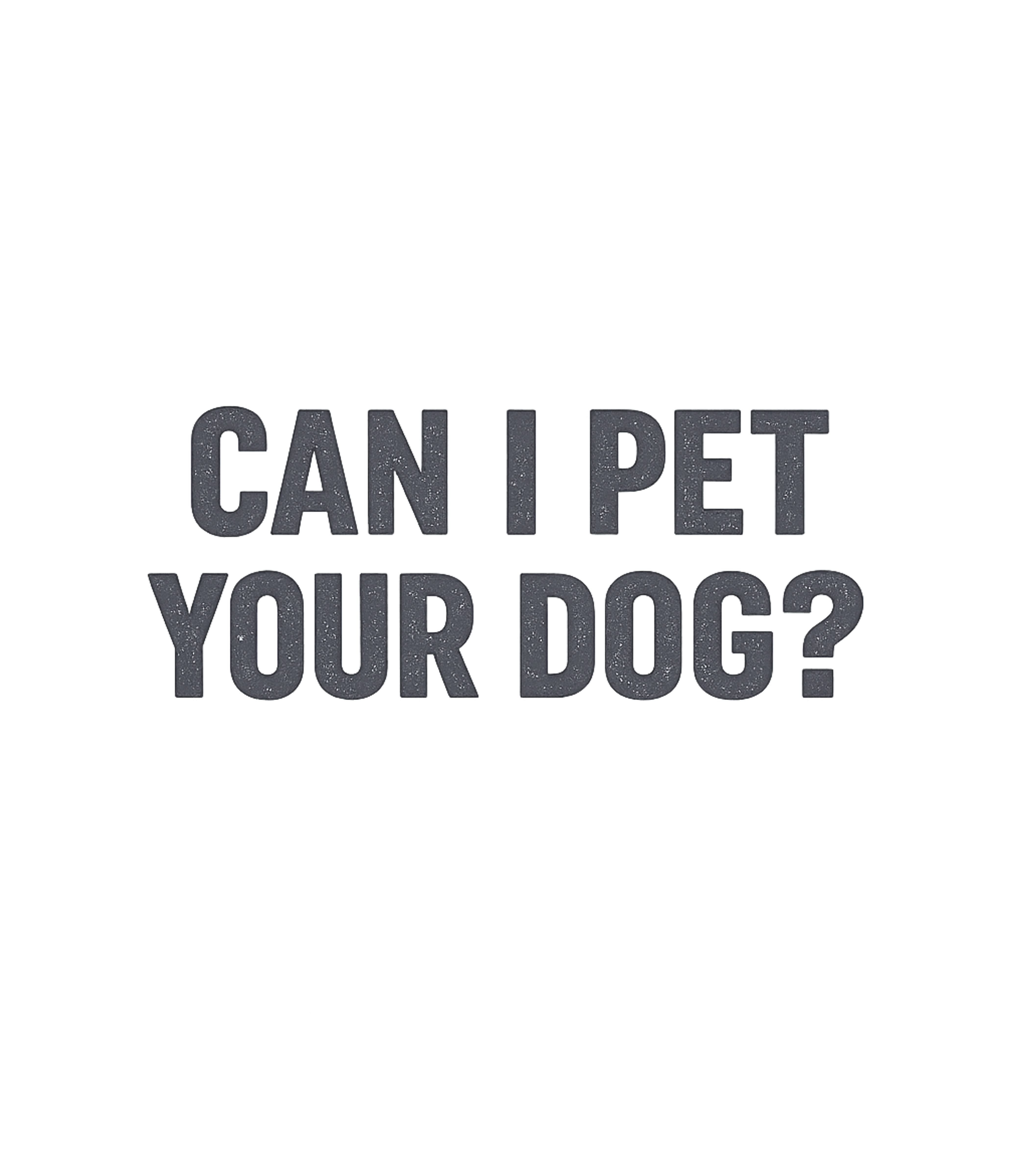 Can I Pet Your Dog T-Shirt Graphic Premium T-Shirt featuring Generated via Design Mixer – designed by Geoff Brown @ SunFrog Can I Pet Your Dog T-Shirt Graphic Premium T-Shirt featuring Generated via Design Mixer – designed by Geoff Brown @ SunFrog