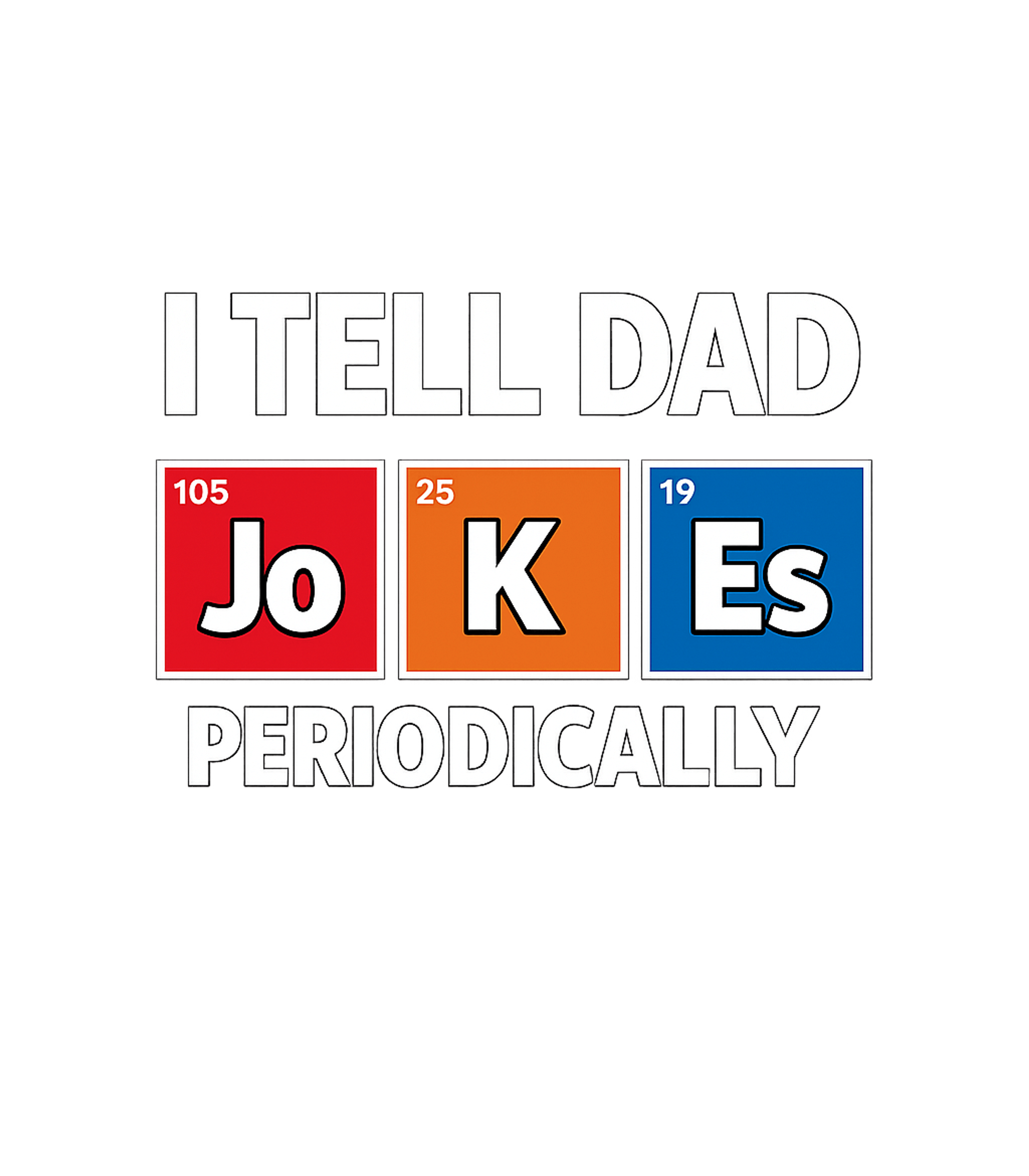 Dad Jokes Periodically Dad Jokes Premium T-Shirt featuring Show off your love for classic dad jokes and chemistry with – designed by Geoff Brown @ SunFrog Dad Jokes Periodically Dad Jokes Premium T-Shirt featuring Show off your love for classic dad jokes and chemistry with – designed by Geoff Brown @ SunFrog