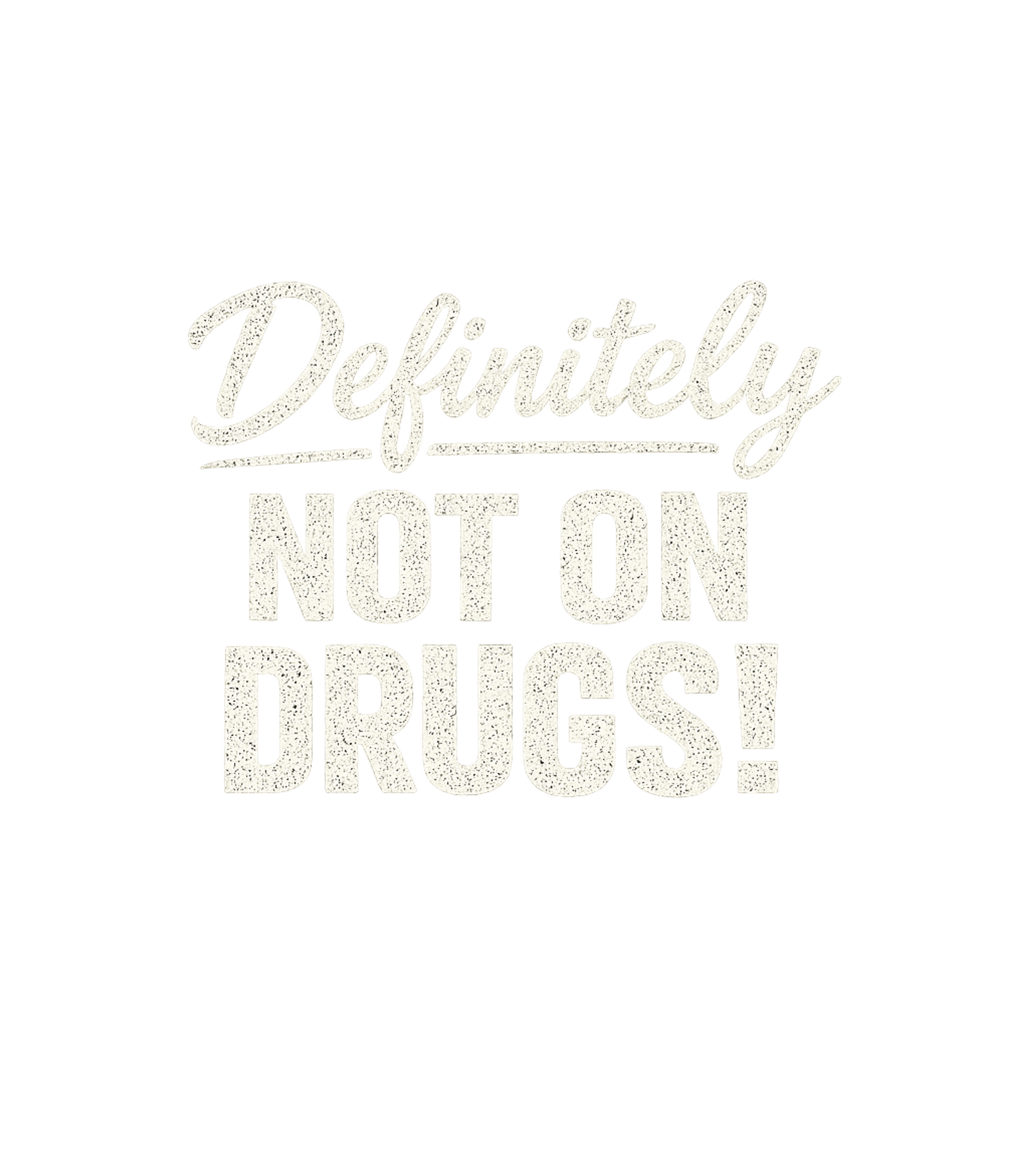 Definitely Not On Drugs Sarcasm Premium T-Shirt featuring This funny graphic tee features the ironic phrase 'Definitel – designed by Geoff Brown @ SunFrog Definitely Not On Drugs Sarcasm Premium T-Shirt featuring This funny graphic tee features the ironic phrase 'Definitel – designed by Geoff Brown @ SunFrog