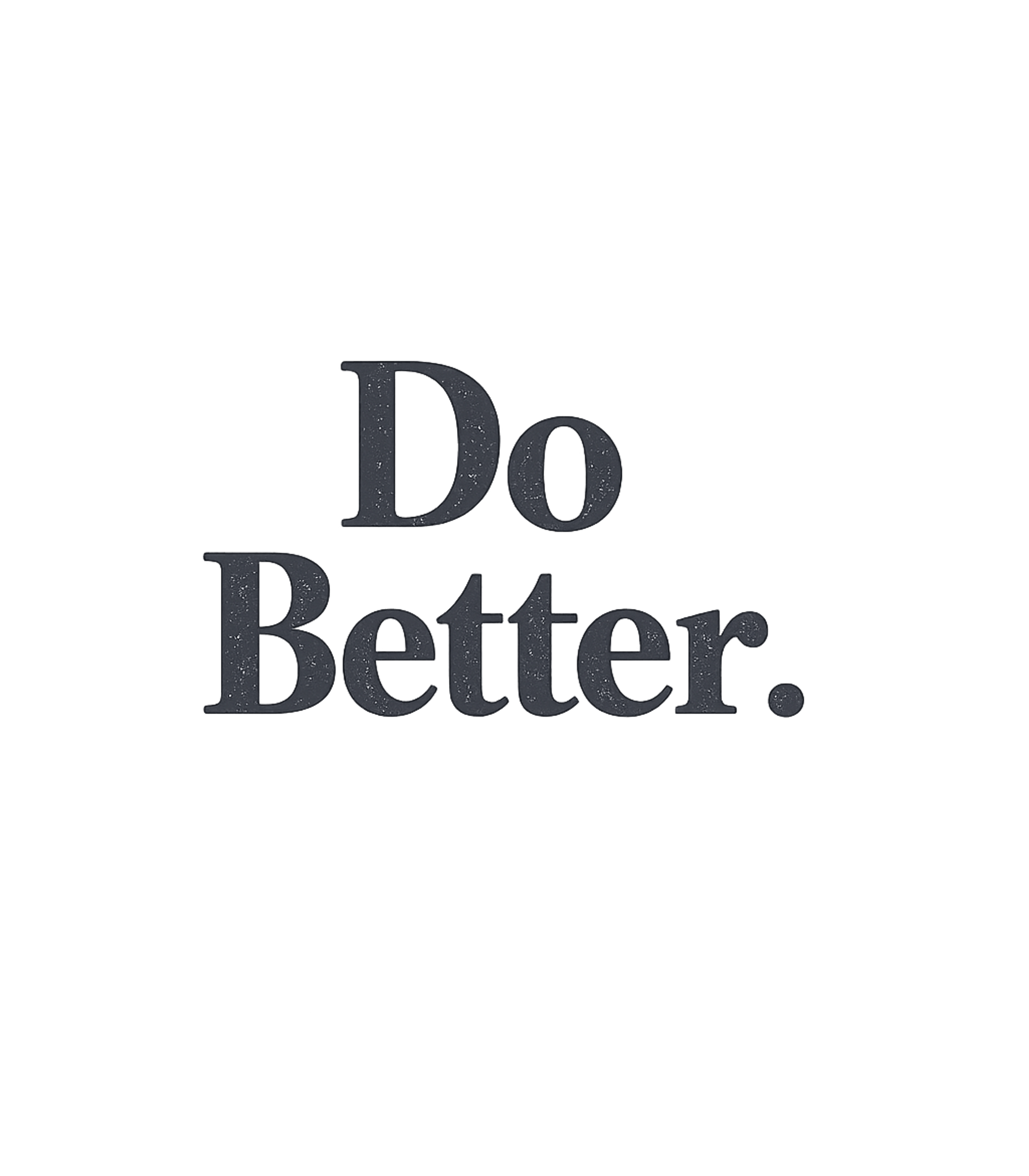 Do Better Motivation Inspirational Messages Premium T-Shirt featuring Embrace personal growth with this bold "Do Better" graphic t – designed by Geoff Brown @ SunFrog Do Better Motivation Inspirational Messages Premium T-Shirt featuring Embrace personal growth with this bold "Do Better" graphic t – designed by Geoff Brown @ SunFrog