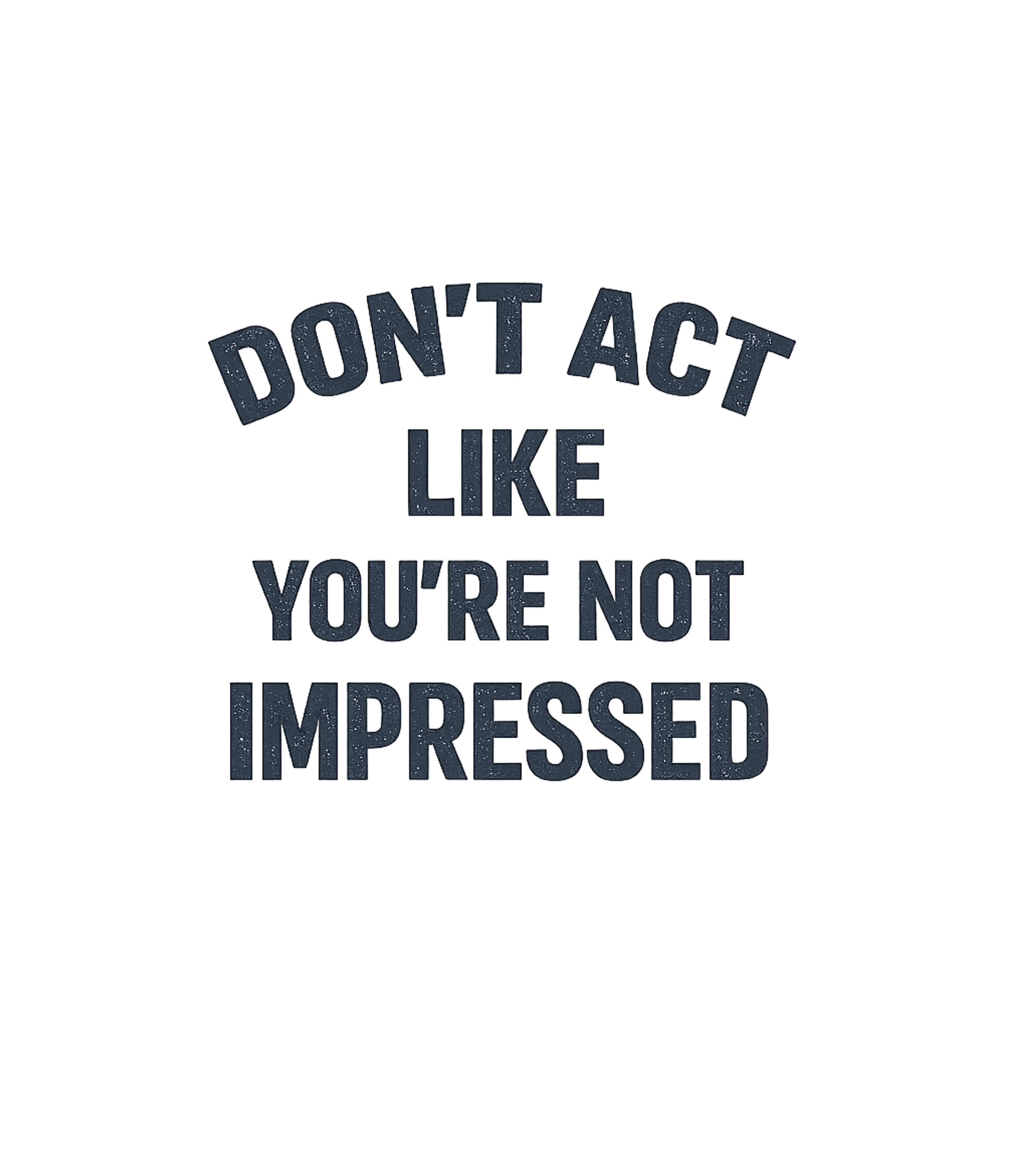 Don't Act Impressed Sarcasm Premium T-Shirt featuring Show off your witty and confident side with this bold graphi – designed by Geoff Brown @ SunFrog Don't Act Impressed Sarcasm Premium T-Shirt featuring Show off your witty and confident side with this bold graphi – designed by Geoff Brown @ SunFrog