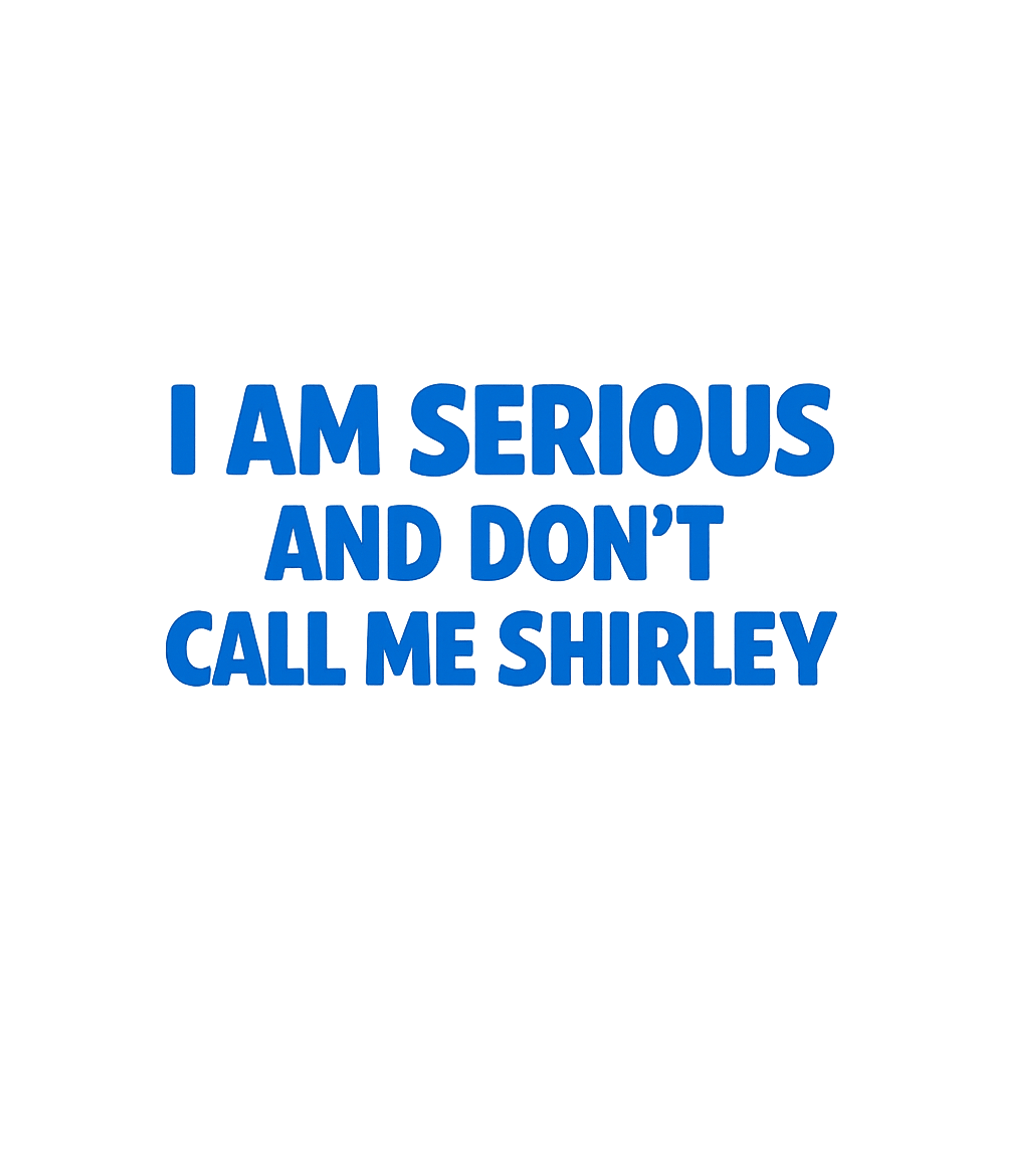 Don't Call Me Shirley Sarcasm Tank Top featuring This iconic design features the unforgettable quote "I am se – designed by Geoff Brown @ SunFrog Don't Call Me Shirley Sarcasm Tank Top featuring This iconic design features the unforgettable quote "I am se – designed by Geoff Brown @ SunFrog
