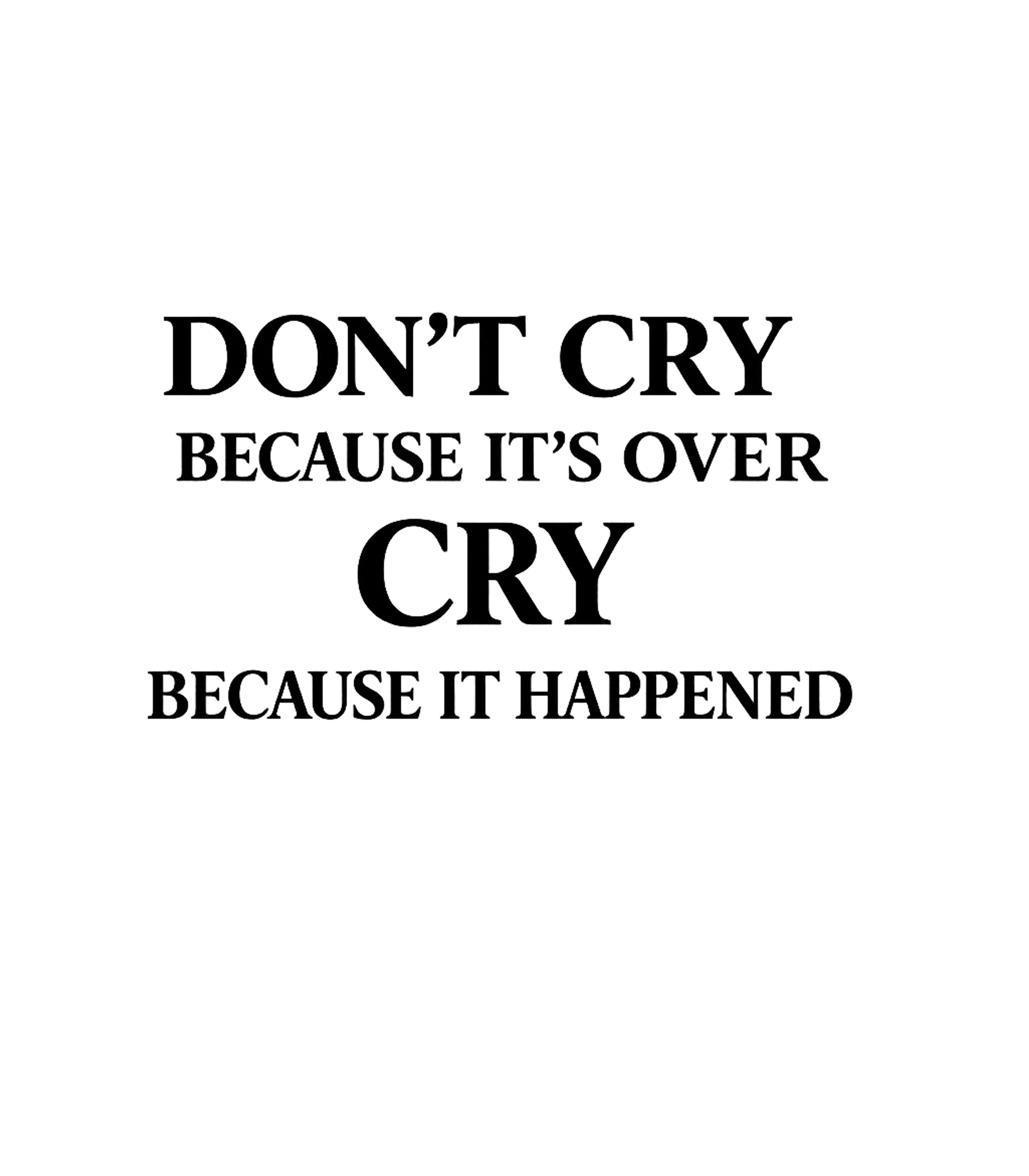 Don't cry because it's over, cry because it happened. Graphic Premium T-Shirt featuring Generated via Design Mixer – designed by Geoff Brown @ SunFrog Don't cry because it's over, cry because it happened. Graphic Premium T-Shirt featuring Generated via Design Mixer – designed by Geoff Brown @ SunFrog