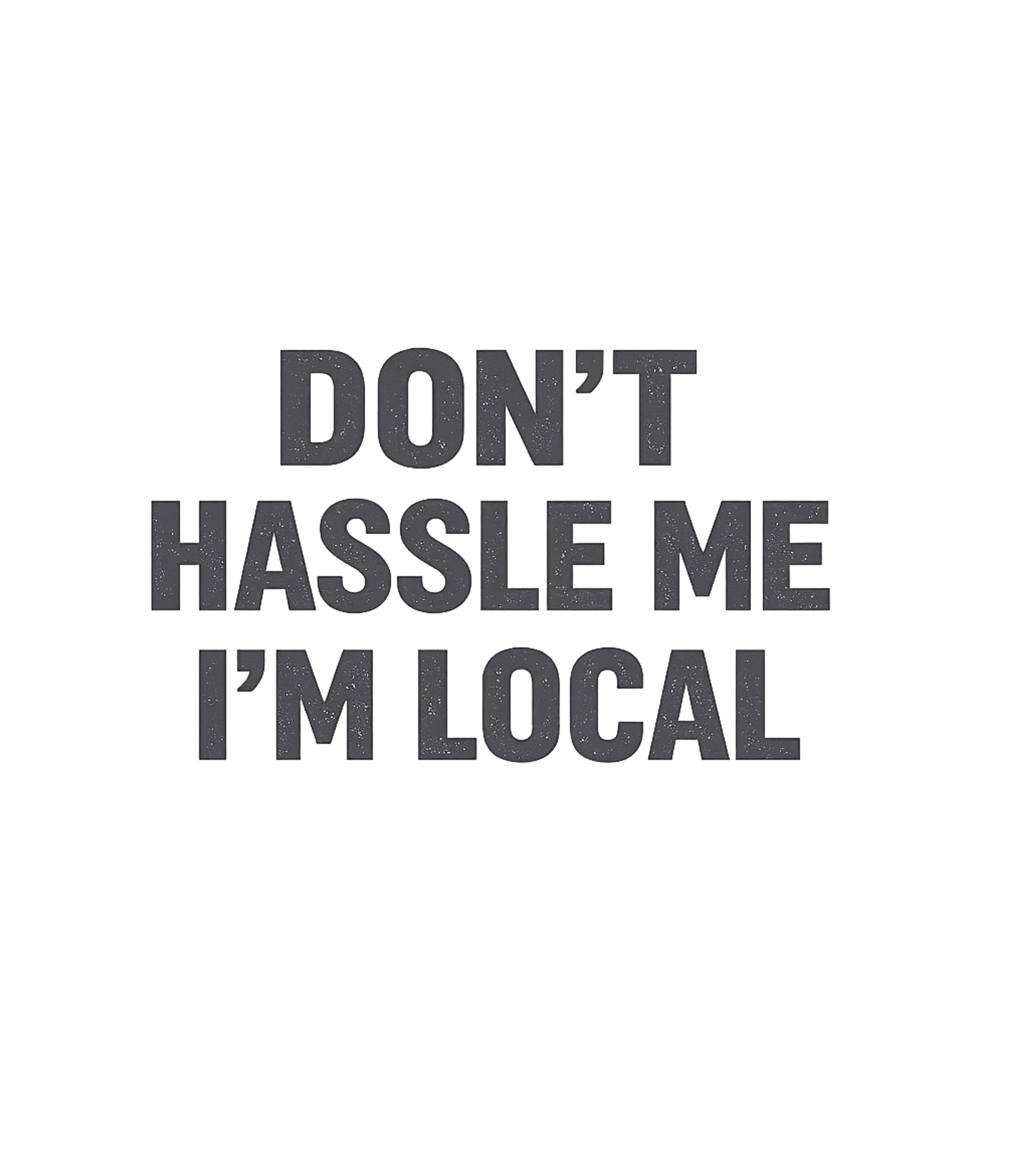 Don't Hassle Me Local Sarcasm Premium T-Shirt featuring Express your local pride with a touch of humor in this strai – designed by Geoff Brown @ SunFrog Don't Hassle Me Local Sarcasm Premium T-Shirt featuring Express your local pride with a touch of humor in this strai – designed by Geoff Brown @ SunFrog