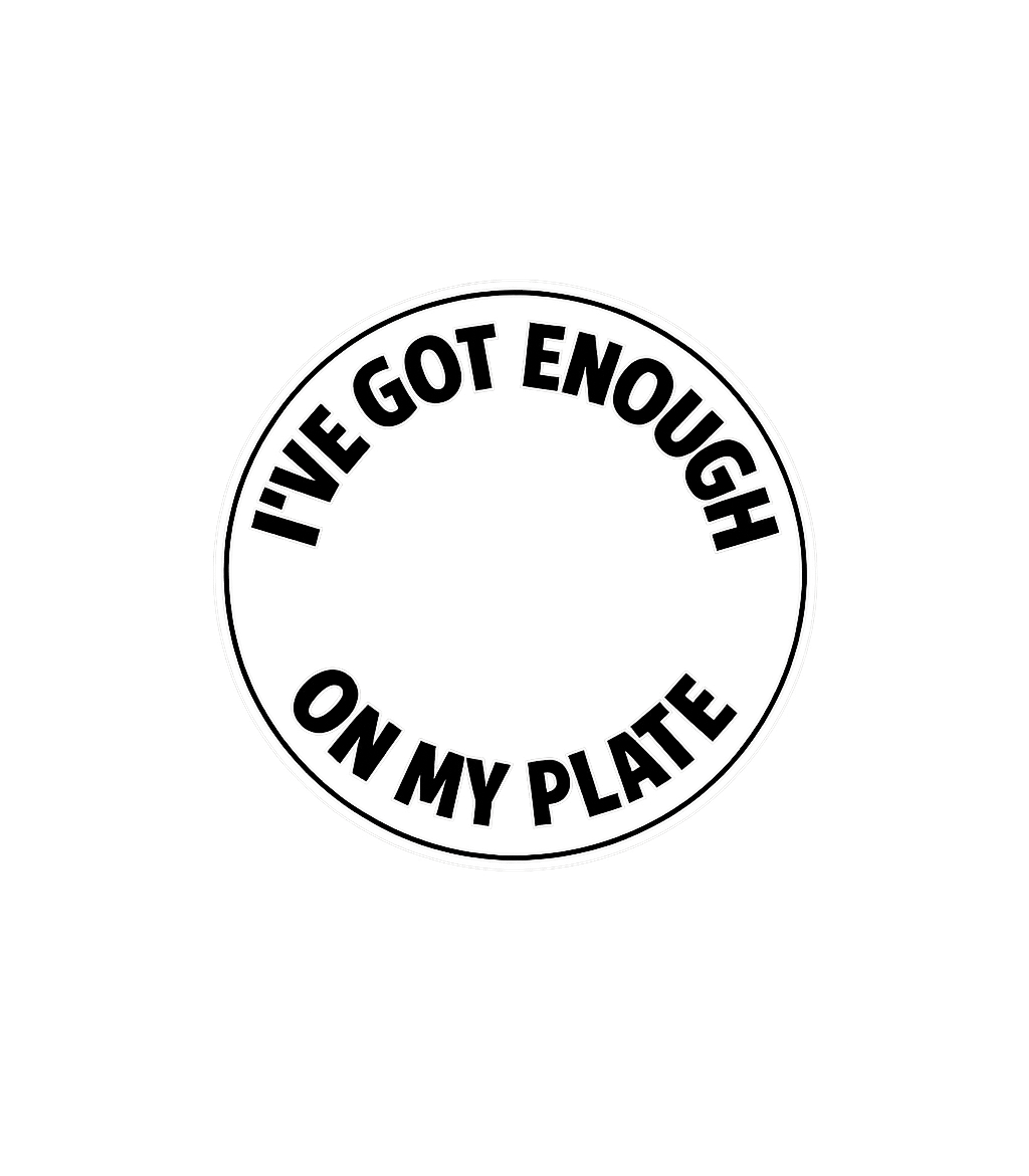 Enough On My Plate Sarcasm Premium T-Shirt featuring This graphic features the relatable phrase "I've Got Enough – designed by Geoff Brown @ SunFrog Enough On My Plate Sarcasm Premium T-Shirt featuring This graphic features the relatable phrase "I've Got Enough – designed by Geoff Brown @ SunFrog