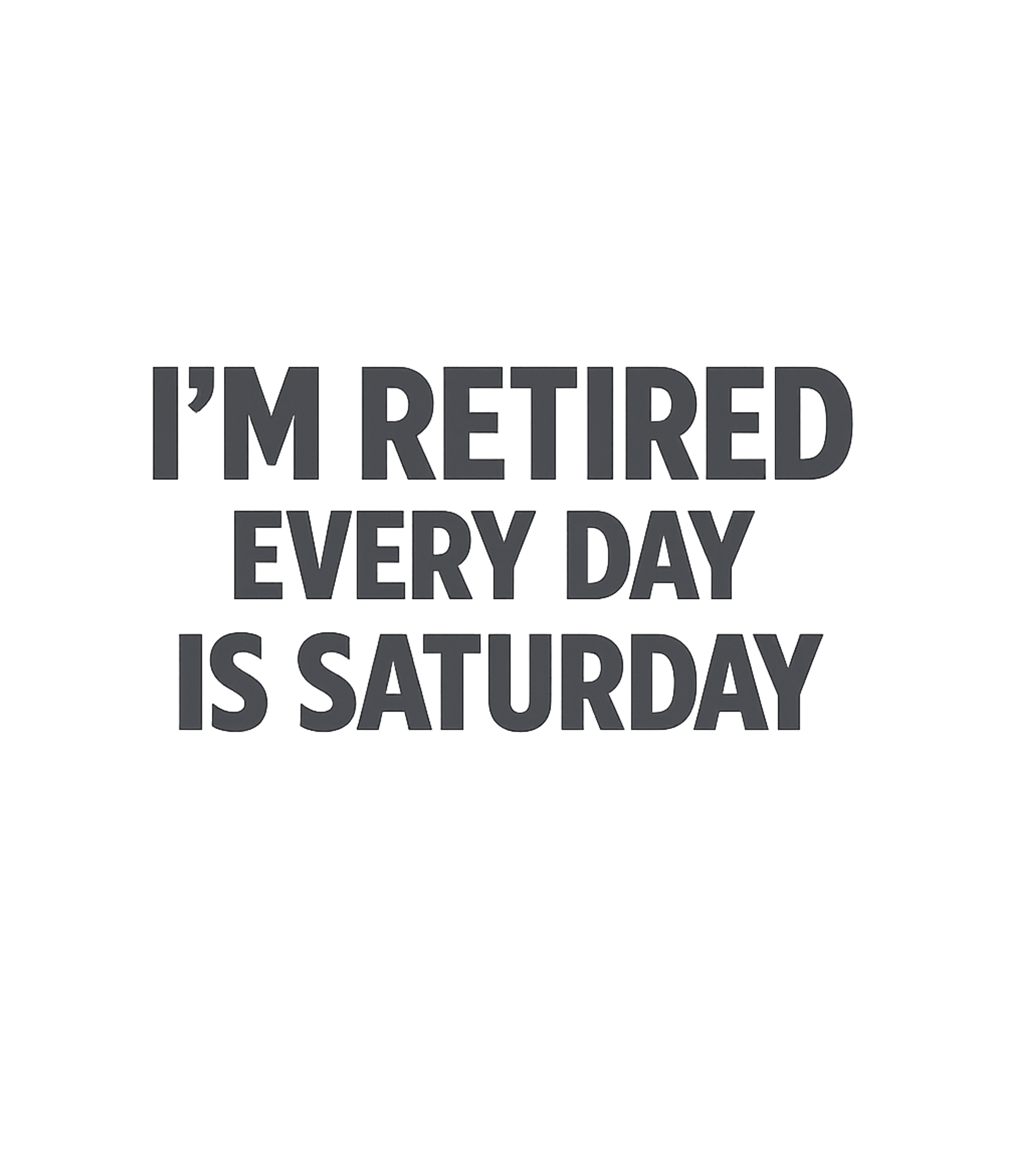 Every Day Is Saturday Sarcasm Premium T-Shirt featuring Celebrate the joy of retirement with this witty t-shirt! Fea – designed by Geoff Brown @ SunFrog Every Day Is Saturday Sarcasm Premium T-Shirt featuring Celebrate the joy of retirement with this witty t-shirt! Fea – designed by Geoff Brown @ SunFrog