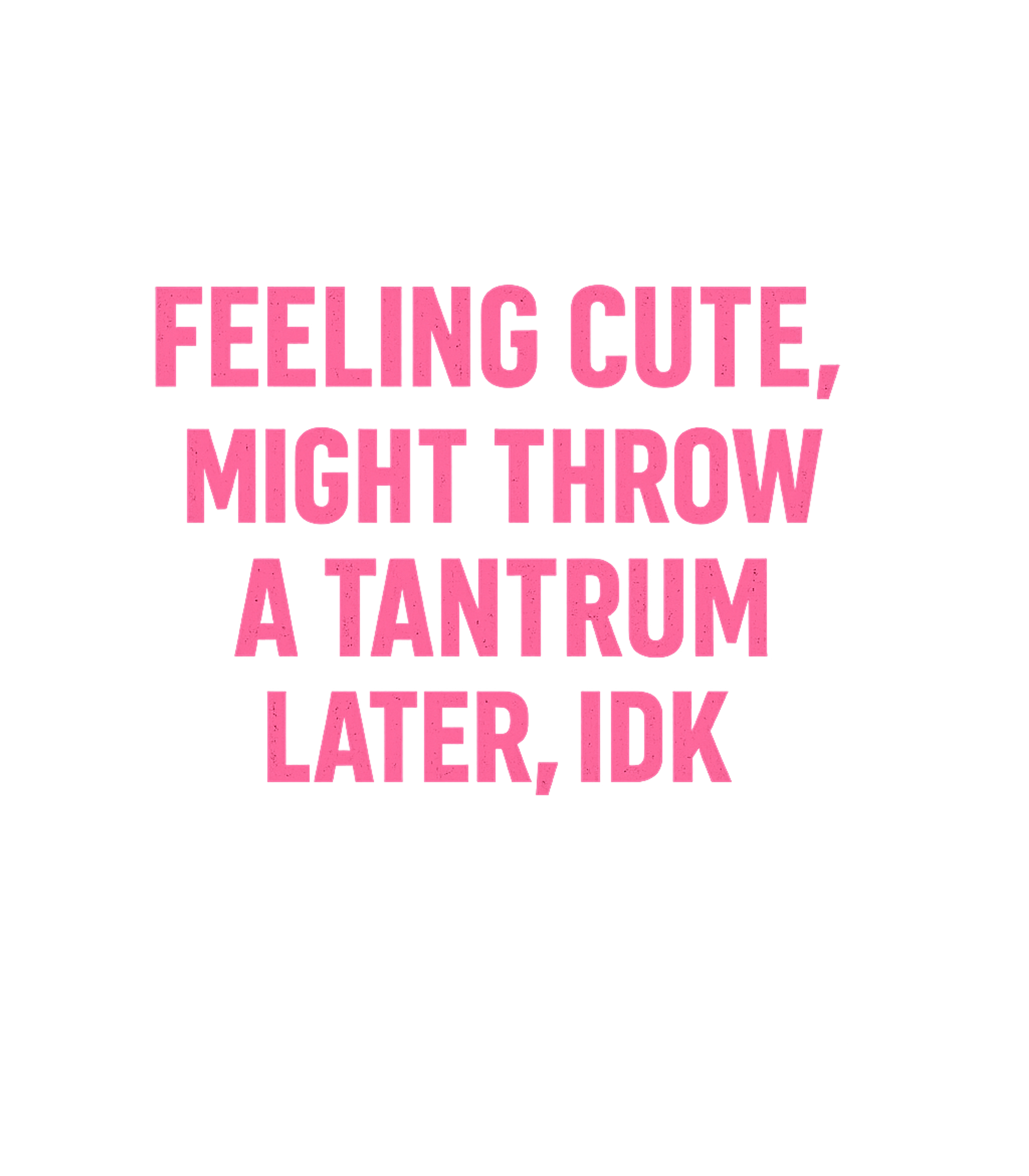 Feeling Cute Tantrum Sarcasm Premium T-Shirt featuring Express your playfully moody side with this fun graphic tee, – designed by Geoff Brown @ SunFrog Feeling Cute Tantrum Sarcasm Premium T-Shirt featuring Express your playfully moody side with this fun graphic tee, – designed by Geoff Brown @ SunFrog