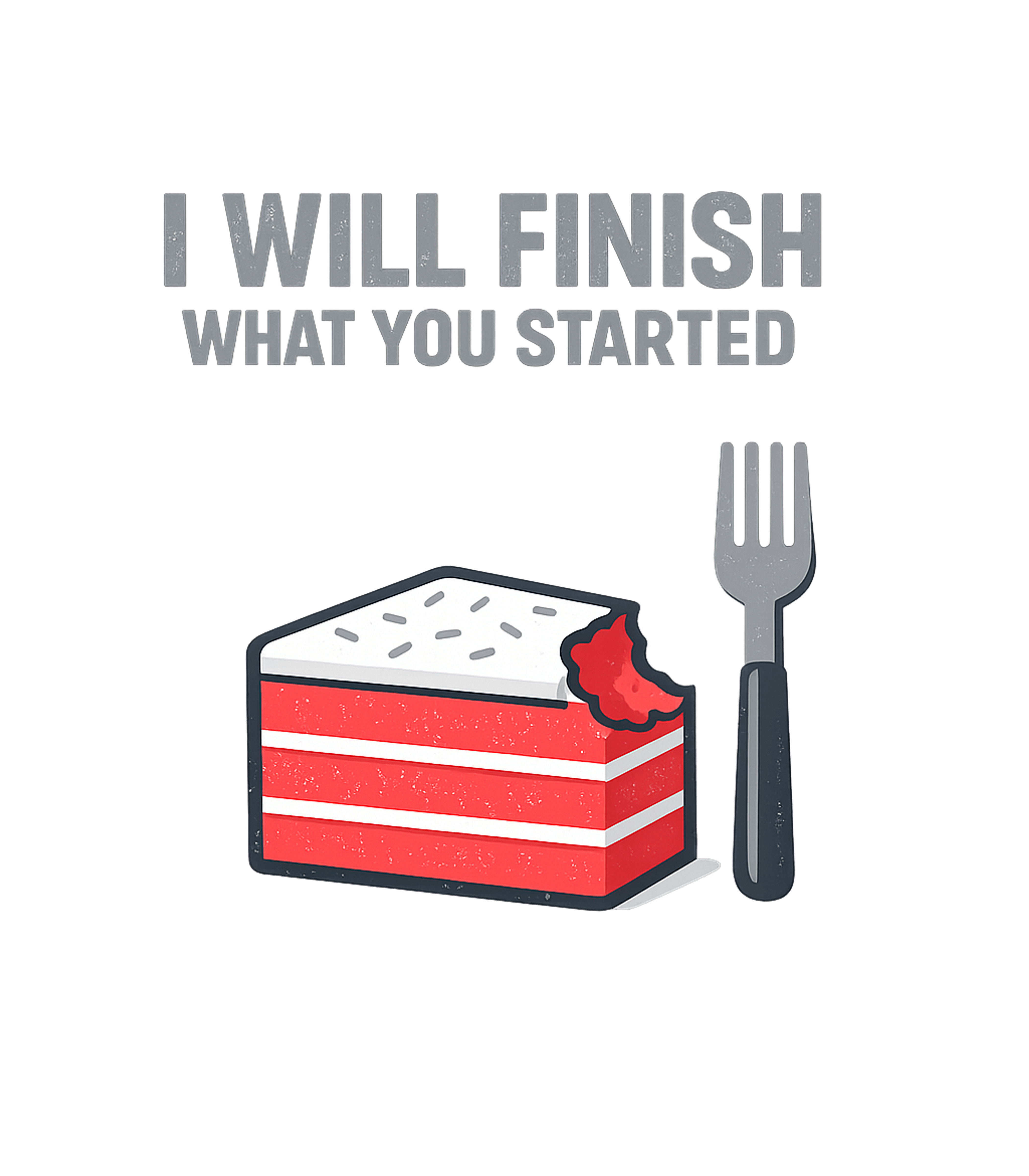 Finish What You Started Sarcasm Crewneck Sweatshirt featuring This fun graphic tee features a delicious slice of red velve – designed by Geoff Brown @ SunFrog Finish What You Started Sarcasm Crewneck Sweatshirt featuring This fun graphic tee features a delicious slice of red velve – designed by Geoff Brown @ SunFrog
