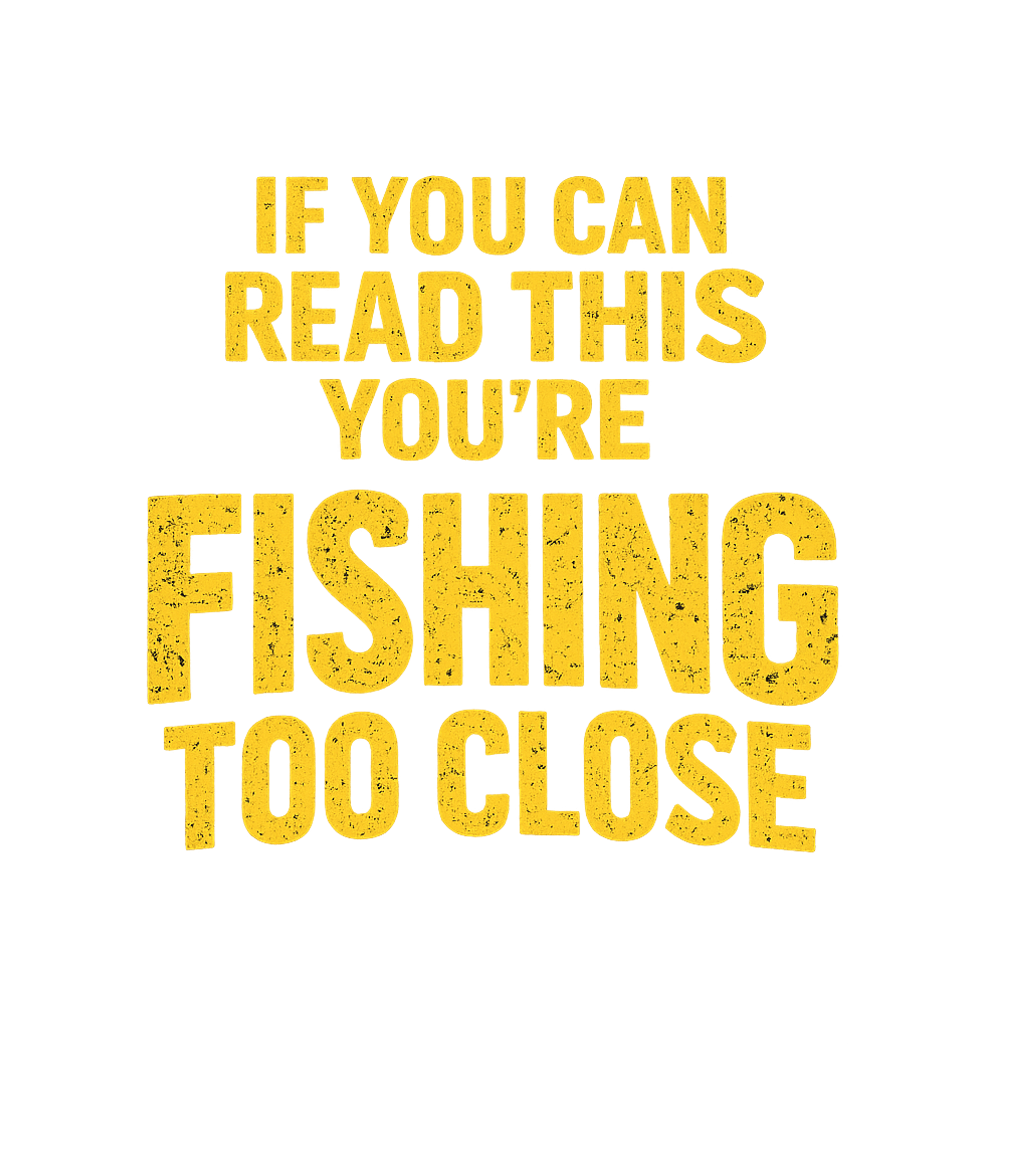 Fishing Too Close Humor Fishing Premium T-Shirt featuring This humorous t-shirt features a bold, distressed message fo – designed by Geoff Brown @ SunFrog Fishing Too Close Humor Fishing Premium T-Shirt featuring This humorous t-shirt features a bold, distressed message fo – designed by Geoff Brown @ SunFrog