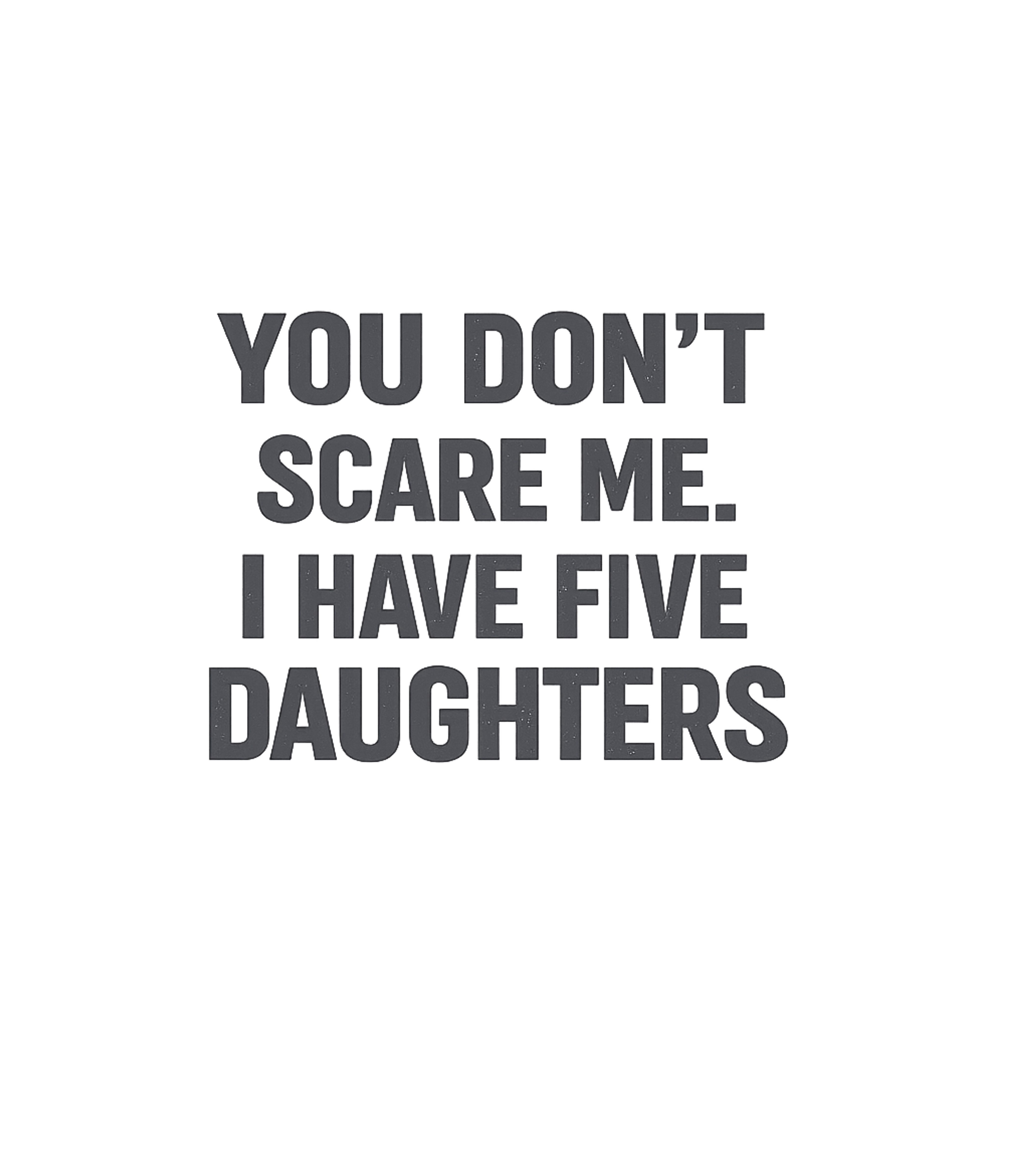Five Daughters Dad Dads Premium T-Shirt featuring This bold graphic tee features a humorous statement about th – designed by Geoff Brown @ SunFrog Five Daughters Dad Dads Premium T-Shirt featuring This bold graphic tee features a humorous statement about th – designed by Geoff Brown @ SunFrog