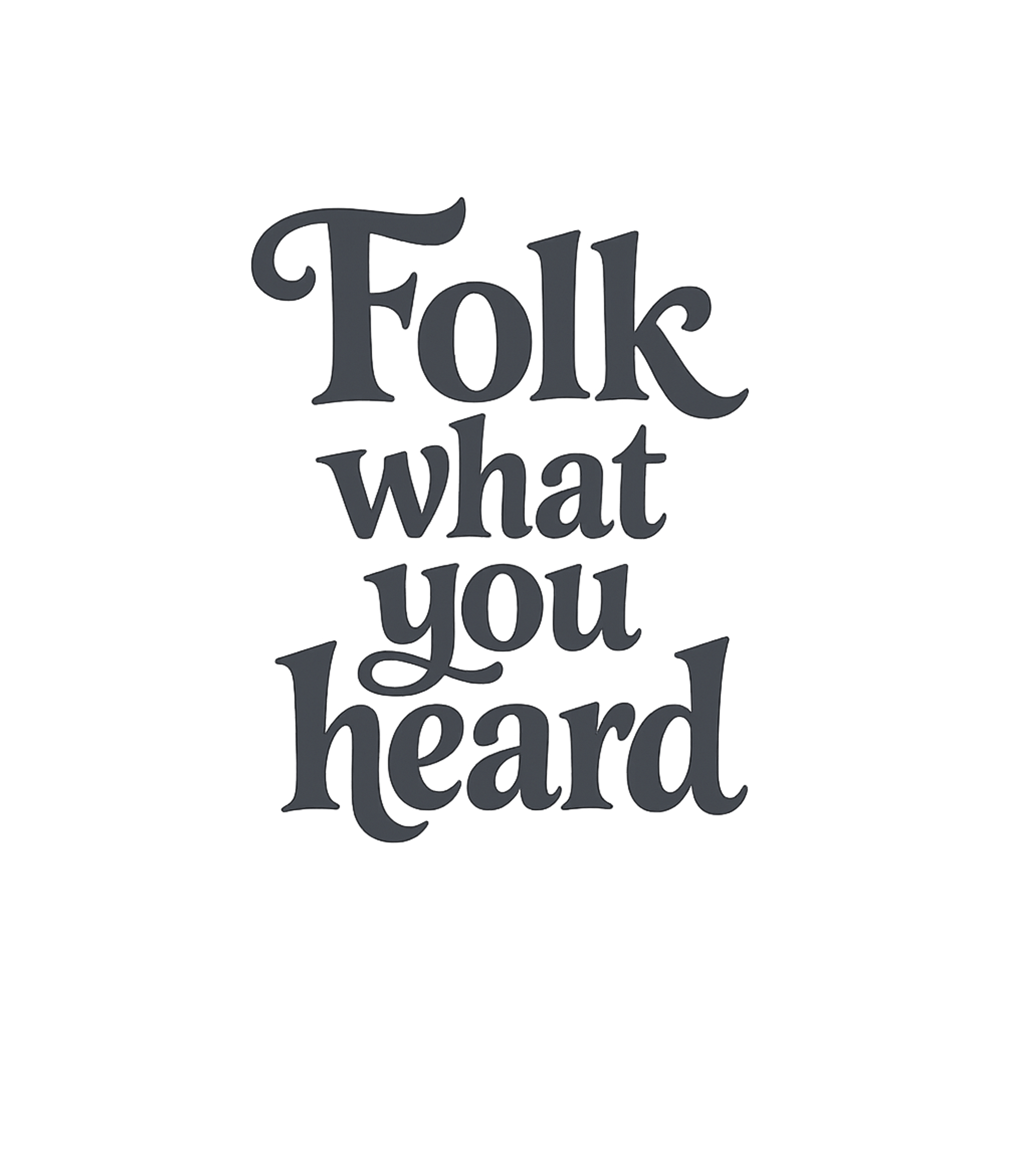 Folk What You Heard Music Premium T-Shirt featuring Embrace a clever twist on a classic phrase with this unique – designed by Geoff Brown @ SunFrog Folk What You Heard Music Premium T-Shirt featuring Embrace a clever twist on a classic phrase with this unique – designed by Geoff Brown @ SunFrog