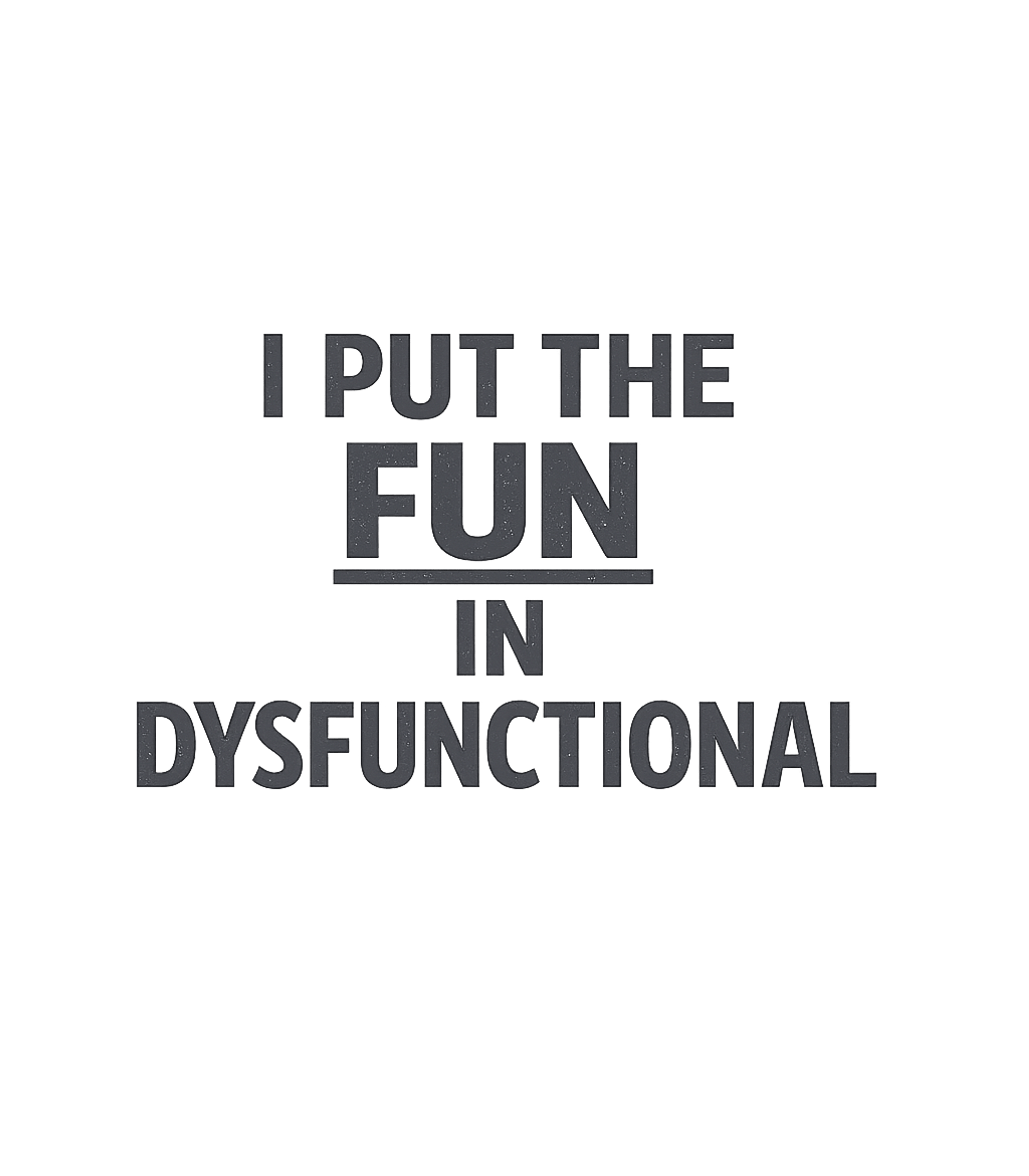 Fun In Dysfunctional Sarcasm Premium T-Shirt featuring This design playfully highlights the 'fun' in being dysfunct – designed by Geoff Brown @ SunFrog Fun In Dysfunctional Sarcasm Premium T-Shirt featuring This design playfully highlights the 'fun' in being dysfunct – designed by Geoff Brown @ SunFrog