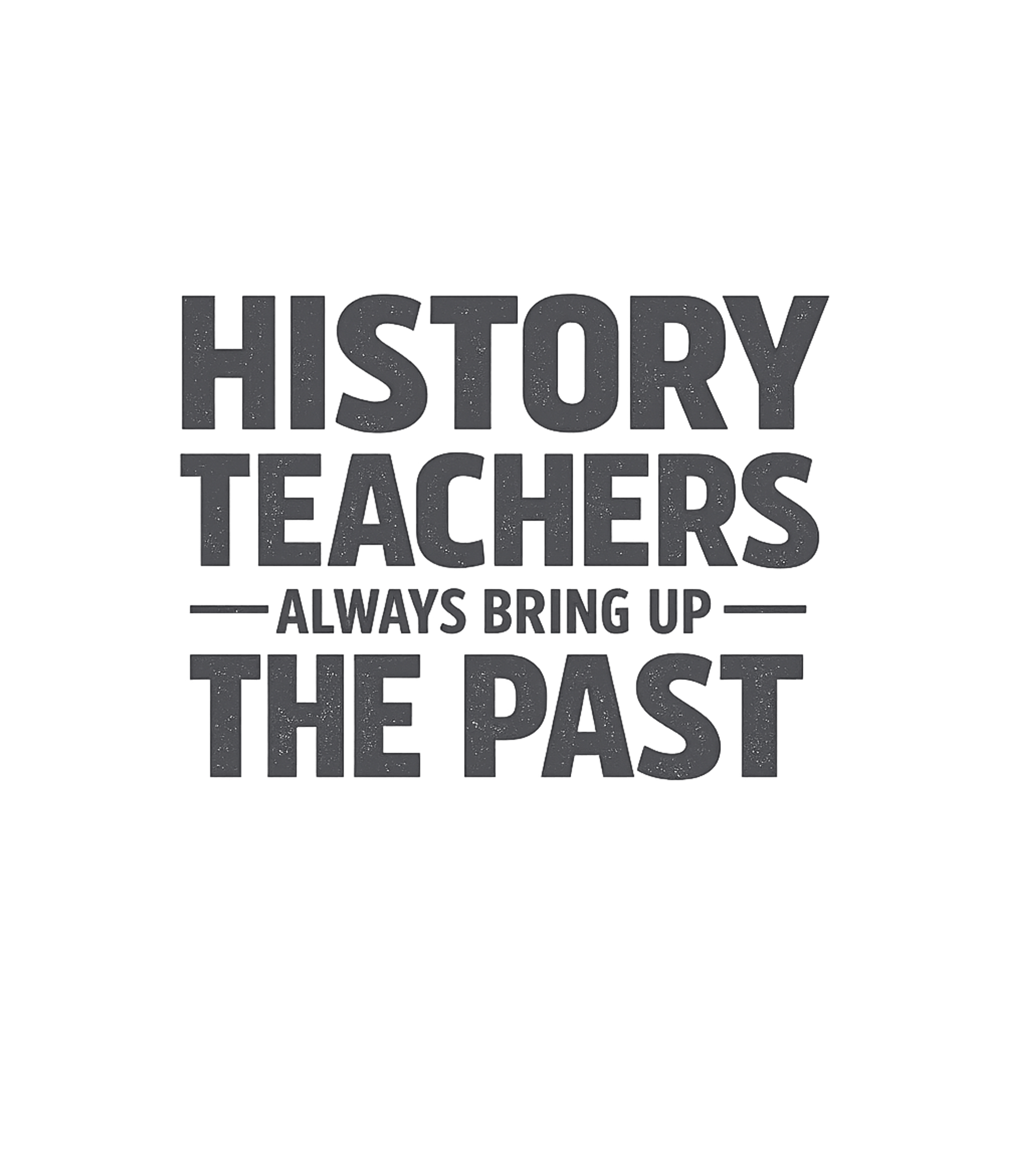 Funny History Teacher Work / Office Humor Premium T-Shirt featuring Embrace your love for history and teaching with this witty g – designed by Geoff Brown @ SunFrog Funny History Teacher Work / Office Humor Premium T-Shirt featuring Embrace your love for history and teaching with this witty g – designed by Geoff Brown @ SunFrog