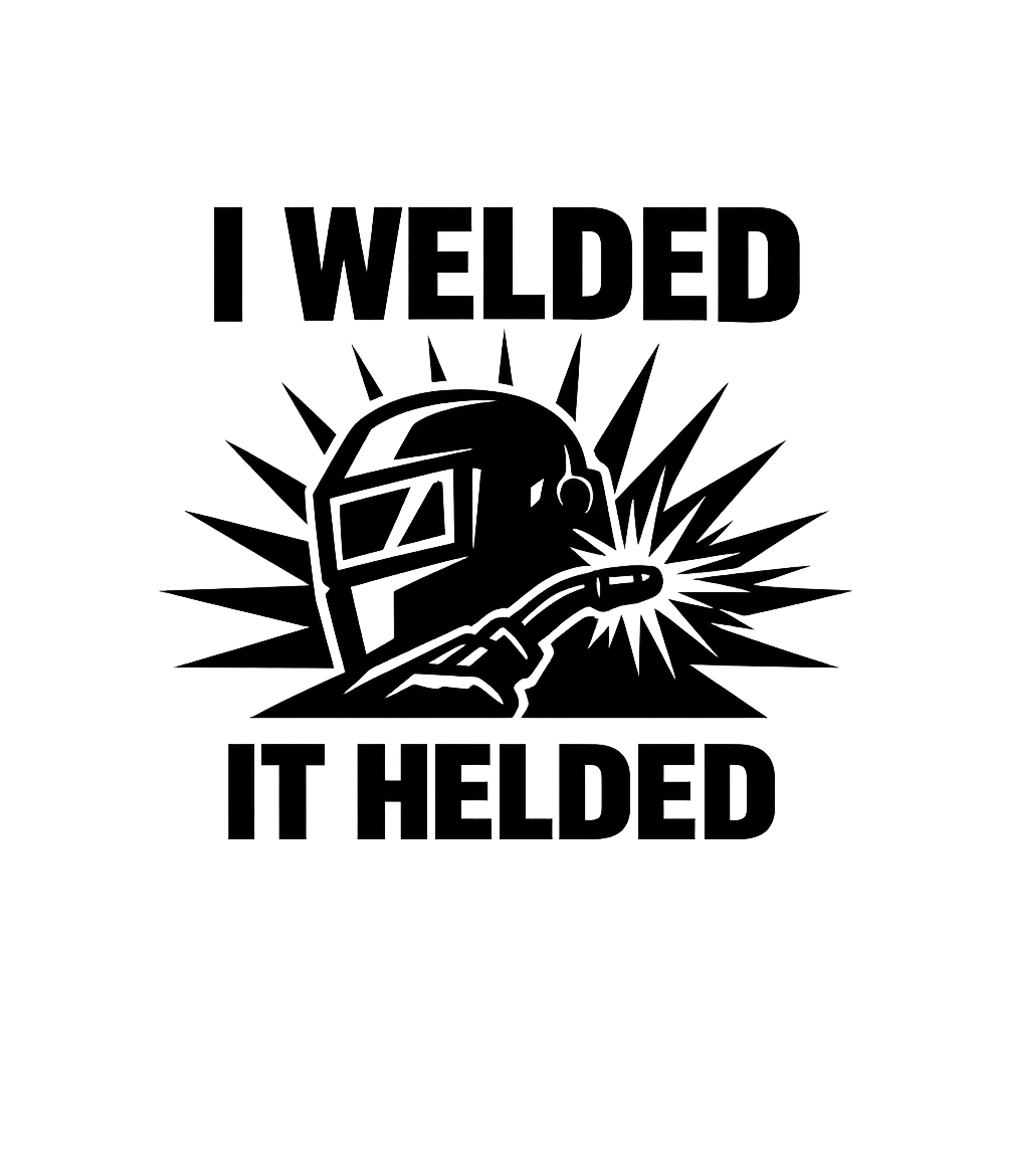 Funny Welding Dad Shirt: "I Welded It" Graphic Tee Welders Crewneck Sweatshirt featuring Generated via Design Mixer – designed by Geoff Brown @ SunFrog Funny Welding Dad Shirt: "I Welded It" Graphic Tee Welders Crewneck Sweatshirt featuring Generated via Design Mixer – designed by Geoff Brown @ SunFrog