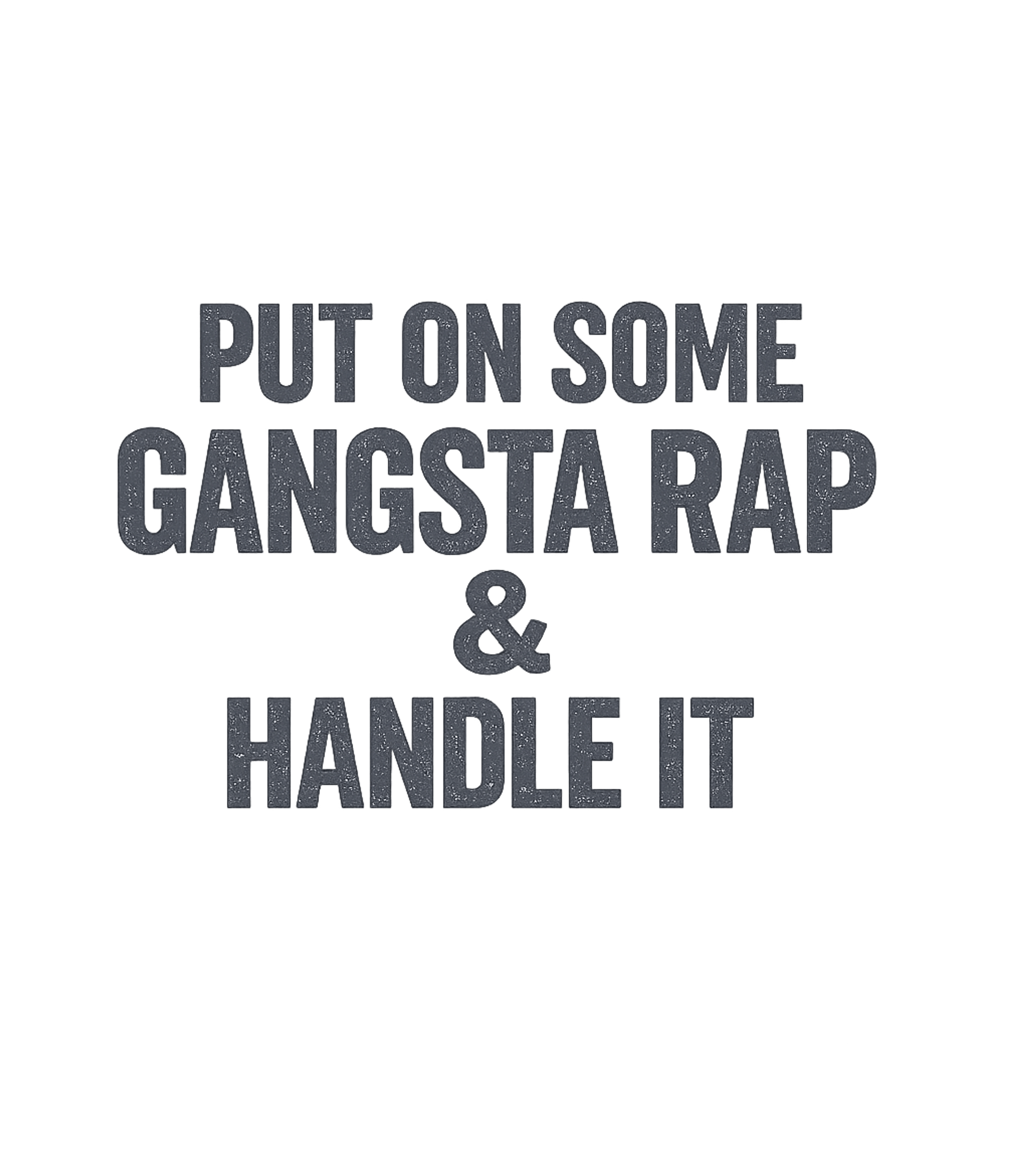 Gangsta Rap Handle It Music Premium T-Shirt featuring This design features a bold statement for anyone who tackles – designed by Geoff Brown @ SunFrog Gangsta Rap Handle It Music Premium T-Shirt featuring This design features a bold statement for anyone who tackles – designed by Geoff Brown @ SunFrog