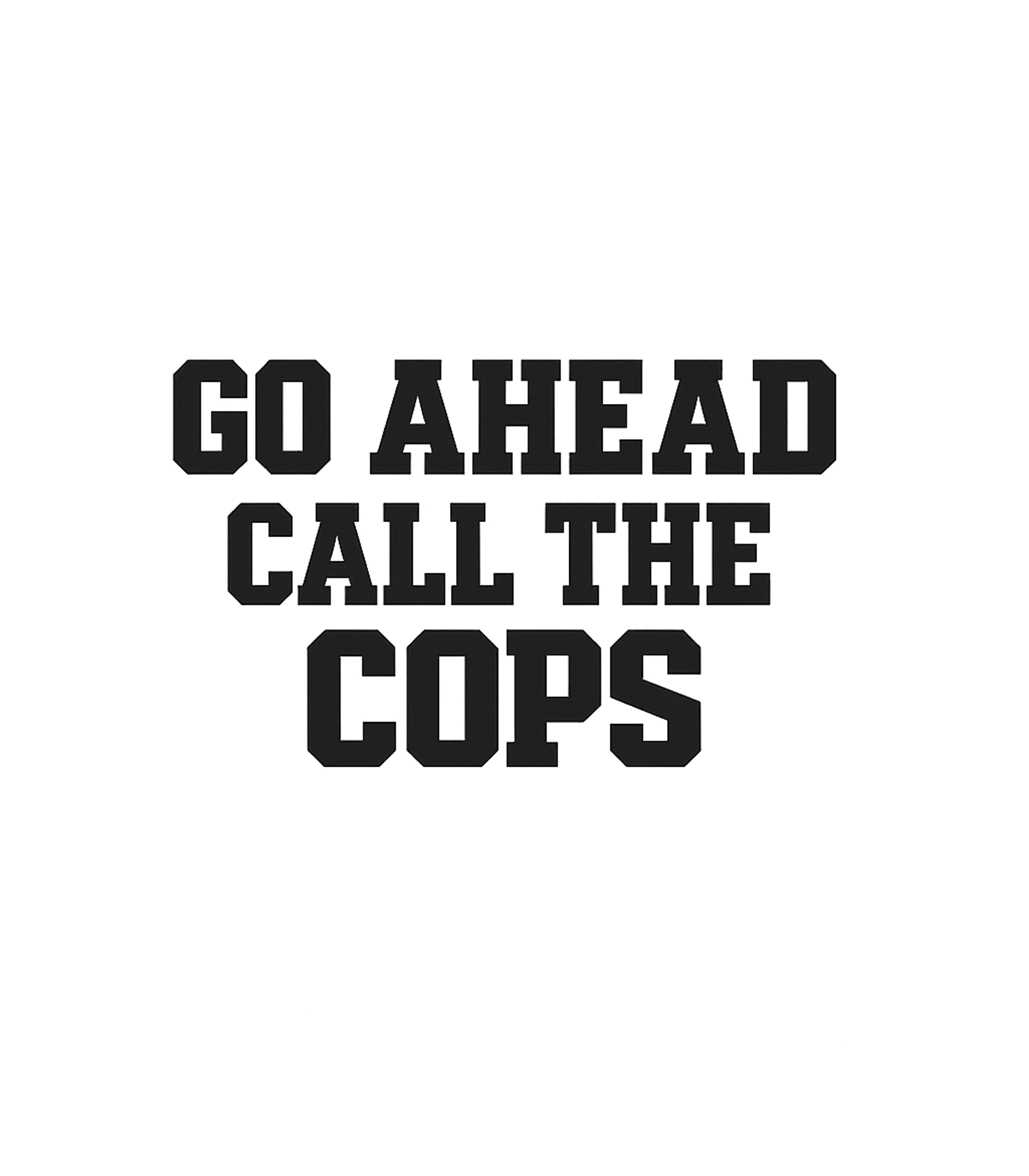 Go Ahead Call Cops Sarcasm Crewneck Sweatshirt featuring Show your unapologetic attitude with this bold graphic tee f – designed by Geoff Brown @ SunFrog Go Ahead Call Cops Sarcasm Crewneck Sweatshirt featuring Show your unapologetic attitude with this bold graphic tee f – designed by Geoff Brown @ SunFrog