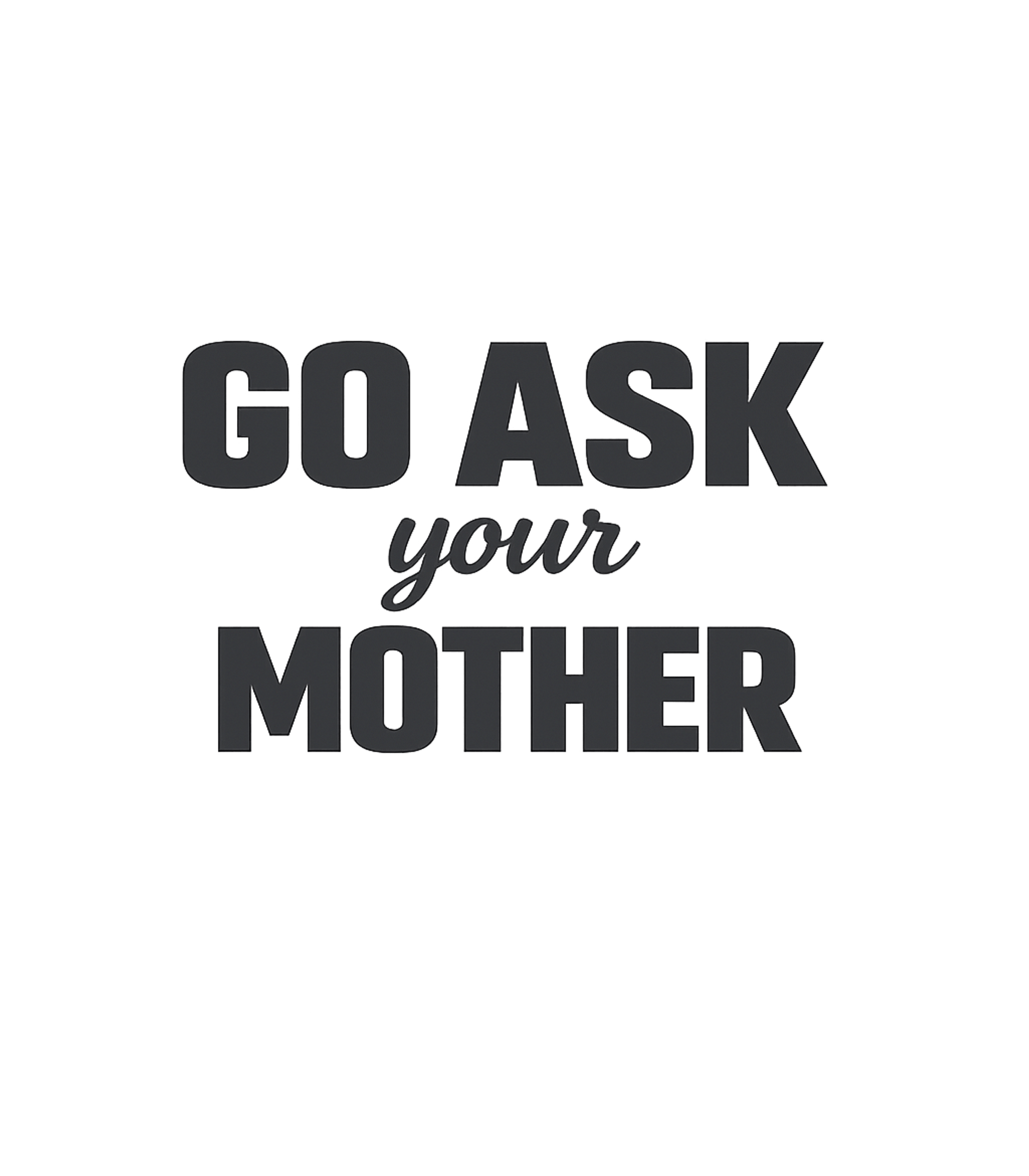 Go Ask Your Mother Dads Crewneck Sweatshirt featuring This humorous graphic tee features the classic parental phra – designed by Geoff Brown @ SunFrog Go Ask Your Mother Dads Crewneck Sweatshirt featuring This humorous graphic tee features the classic parental phra – designed by Geoff Brown @ SunFrog