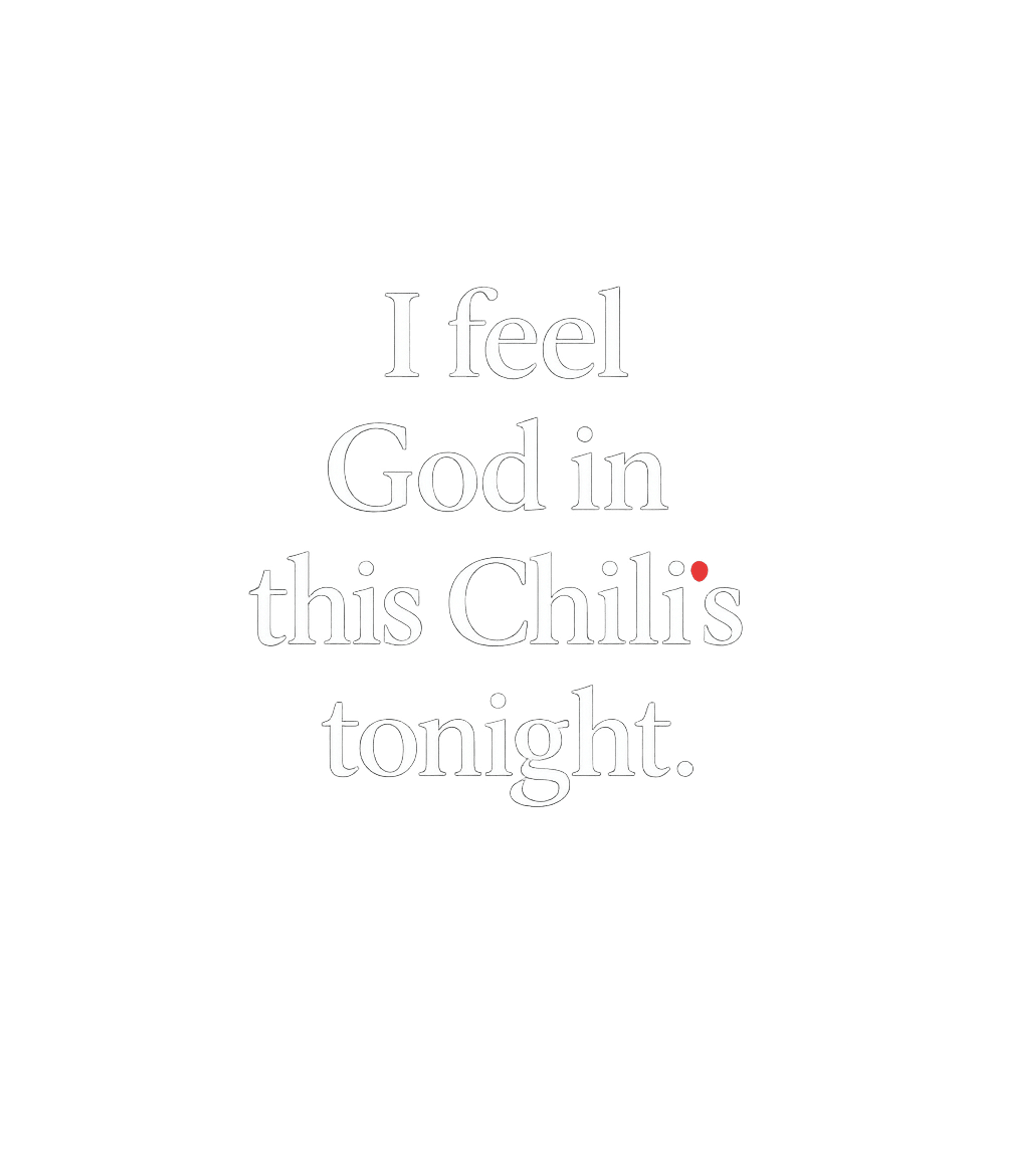 God in Chili's Tonight Meme Humor Premium T-Shirt featuring Embrace iconic TV humor with this simple yet powerful design – designed by Geoff Brown @ SunFrog God in Chili's Tonight Meme Humor Premium T-Shirt featuring Embrace iconic TV humor with this simple yet powerful design – designed by Geoff Brown @ SunFrog