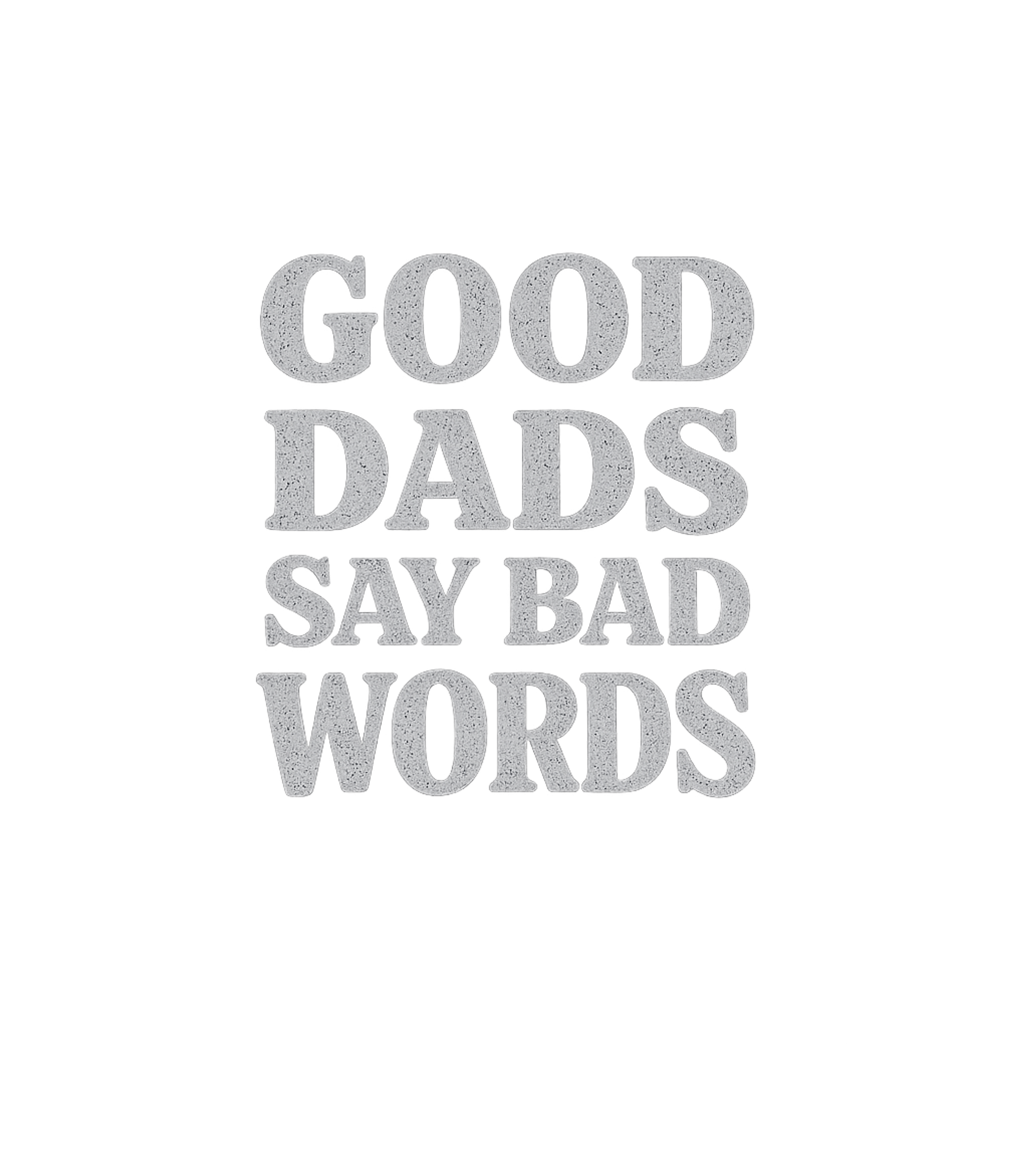 Good Dads Say Bad Words Dads Premium T-Shirt featuring A humorous tee for dads who might let a 'bad word' slip, but – designed by Geoff Brown @ SunFrog Good Dads Say Bad Words Dads Premium T-Shirt featuring A humorous tee for dads who might let a 'bad word' slip, but – designed by Geoff Brown @ SunFrog