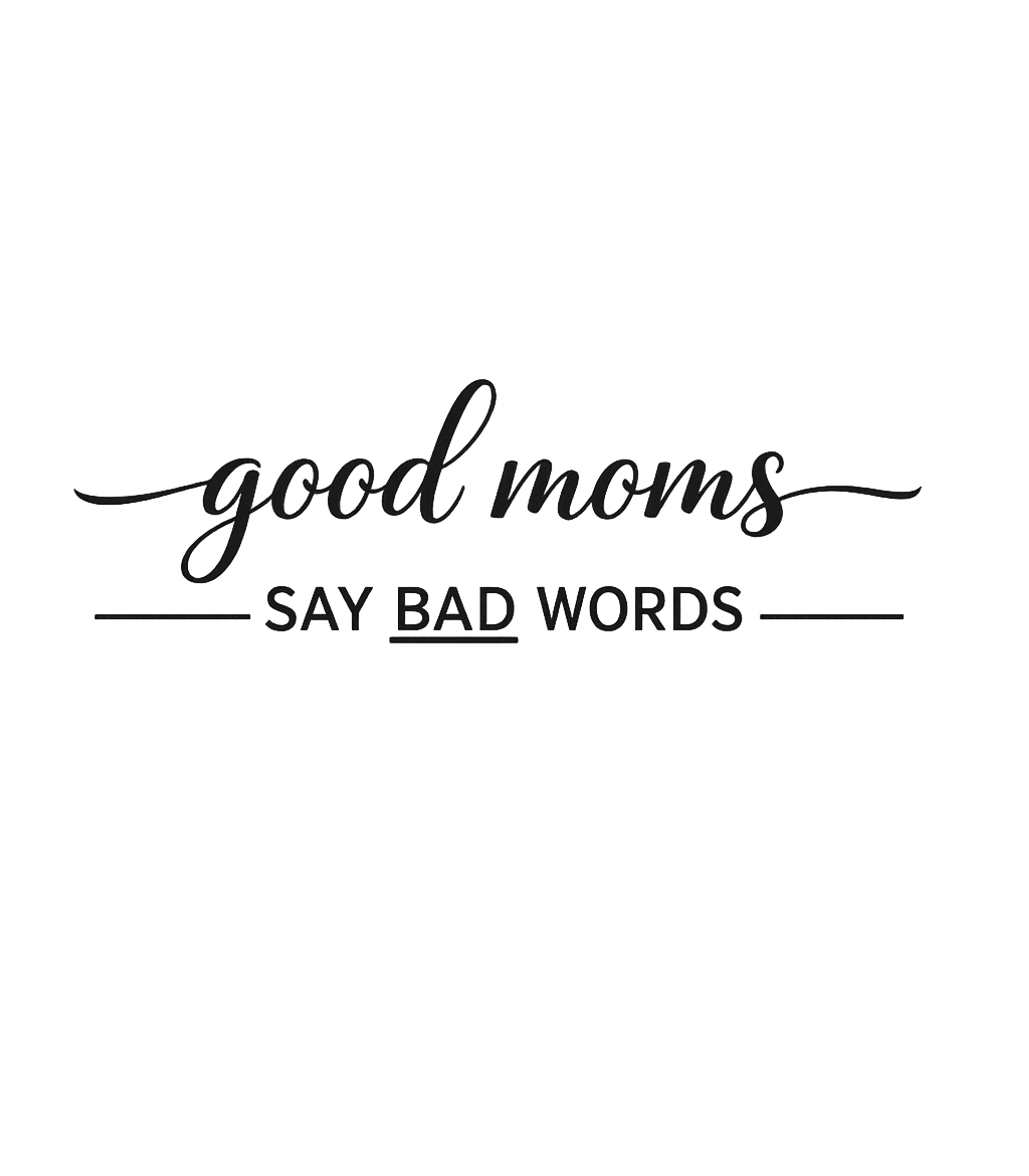 Good Moms Say Words Moms Premium T-Shirt featuring This design is for the mom who isn't afraid to be real – designed by Geoff Brown @ SunFrog Good Moms Say Words Moms Premium T-Shirt featuring This design is for the mom who isn't afraid to be real – designed by Geoff Brown @ SunFrog