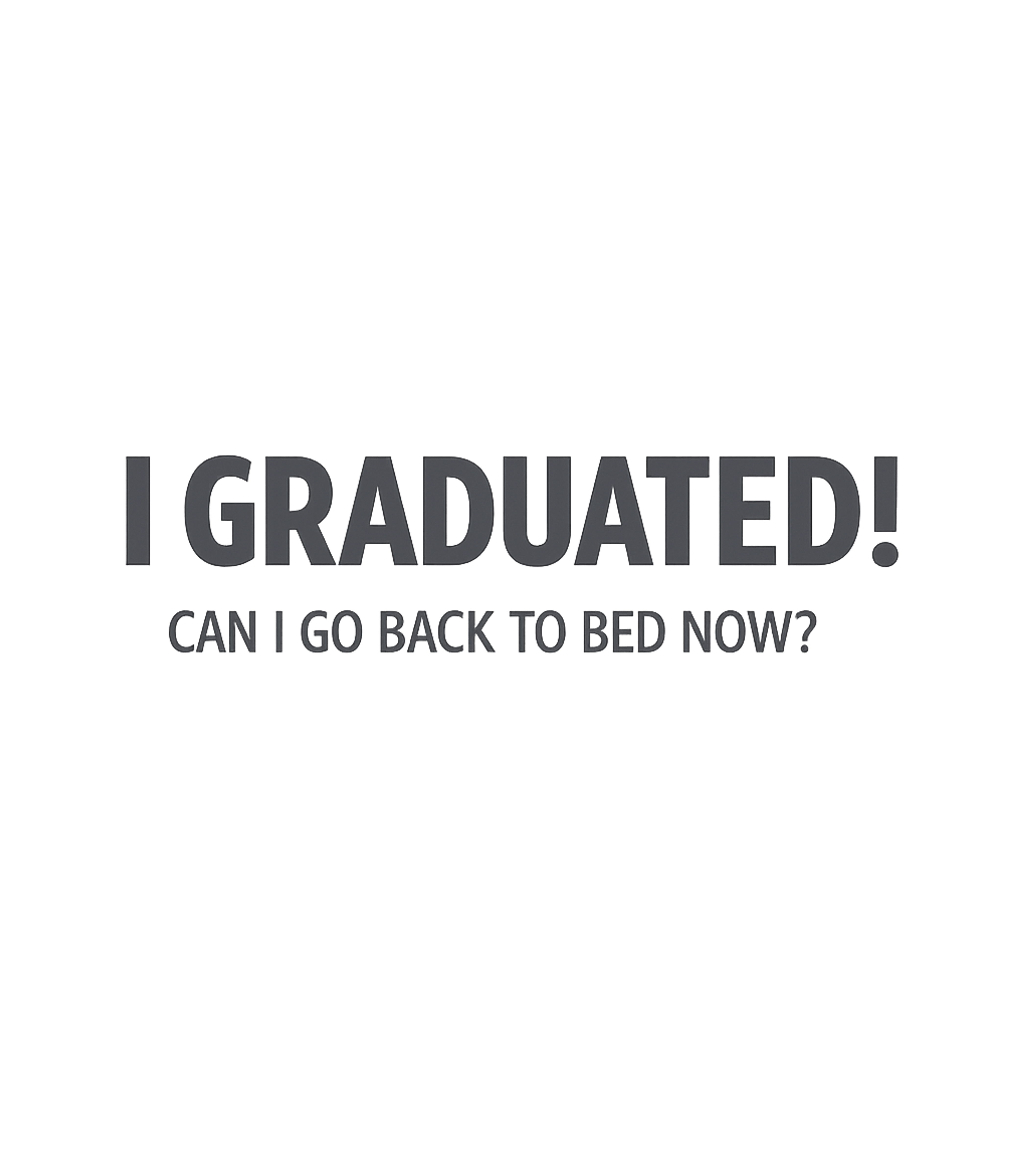 Graduated! Bed Now? Sarcasm Premium T-Shirt featuring Celebrate graduation with a dose of relatable humor – designed by Geoff Brown @ SunFrog Graduated! Bed Now? Sarcasm Premium T-Shirt featuring Celebrate graduation with a dose of relatable humor – designed by Geoff Brown @ SunFrog