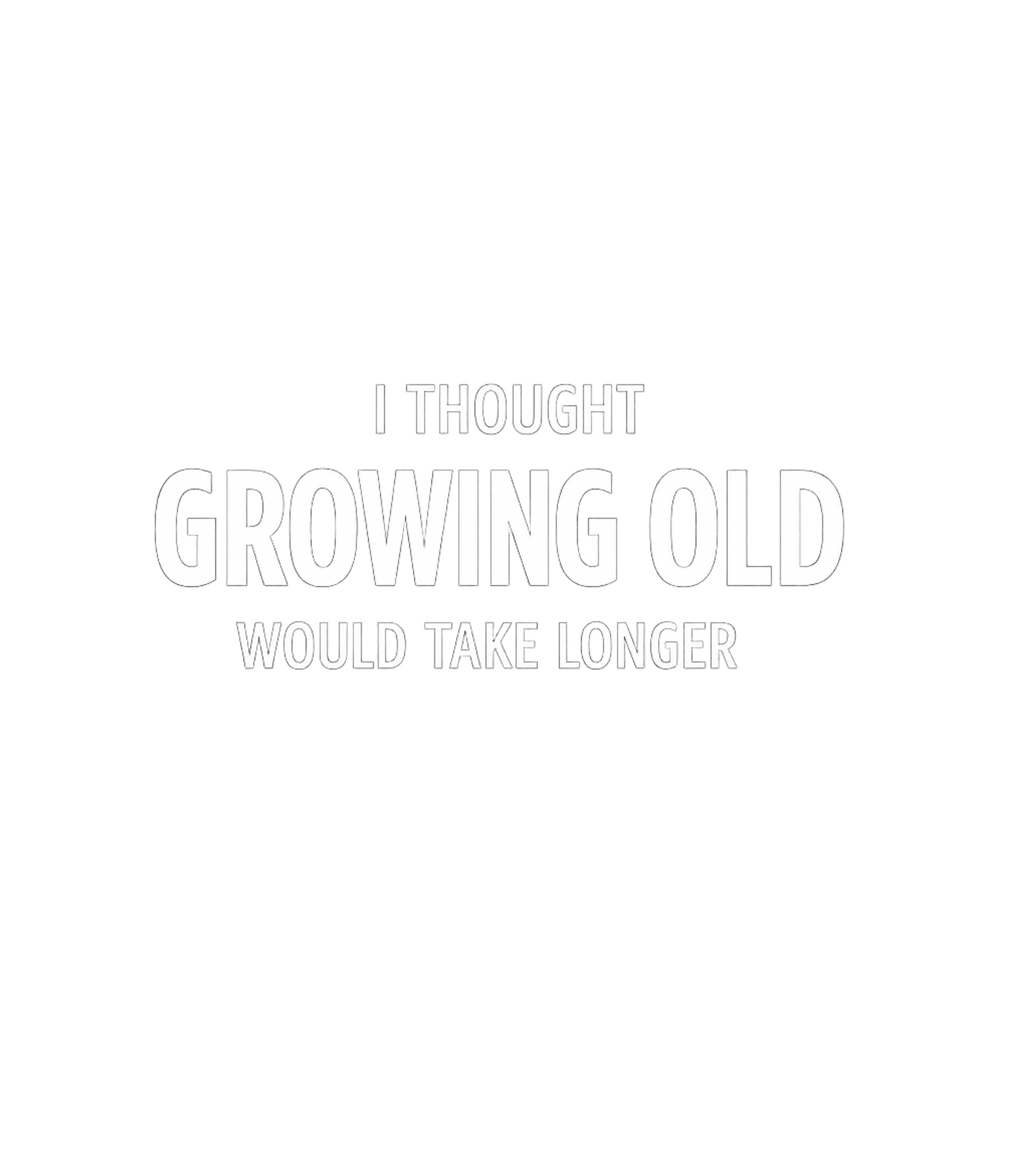 Growing Old Longer Sarcasm Premium T-Shirt featuring This witty t-shirt artwork captures the universal sentiment – designed by Geoff Brown @ SunFrog Growing Old Longer Sarcasm Premium T-Shirt featuring This witty t-shirt artwork captures the universal sentiment – designed by Geoff Brown @ SunFrog