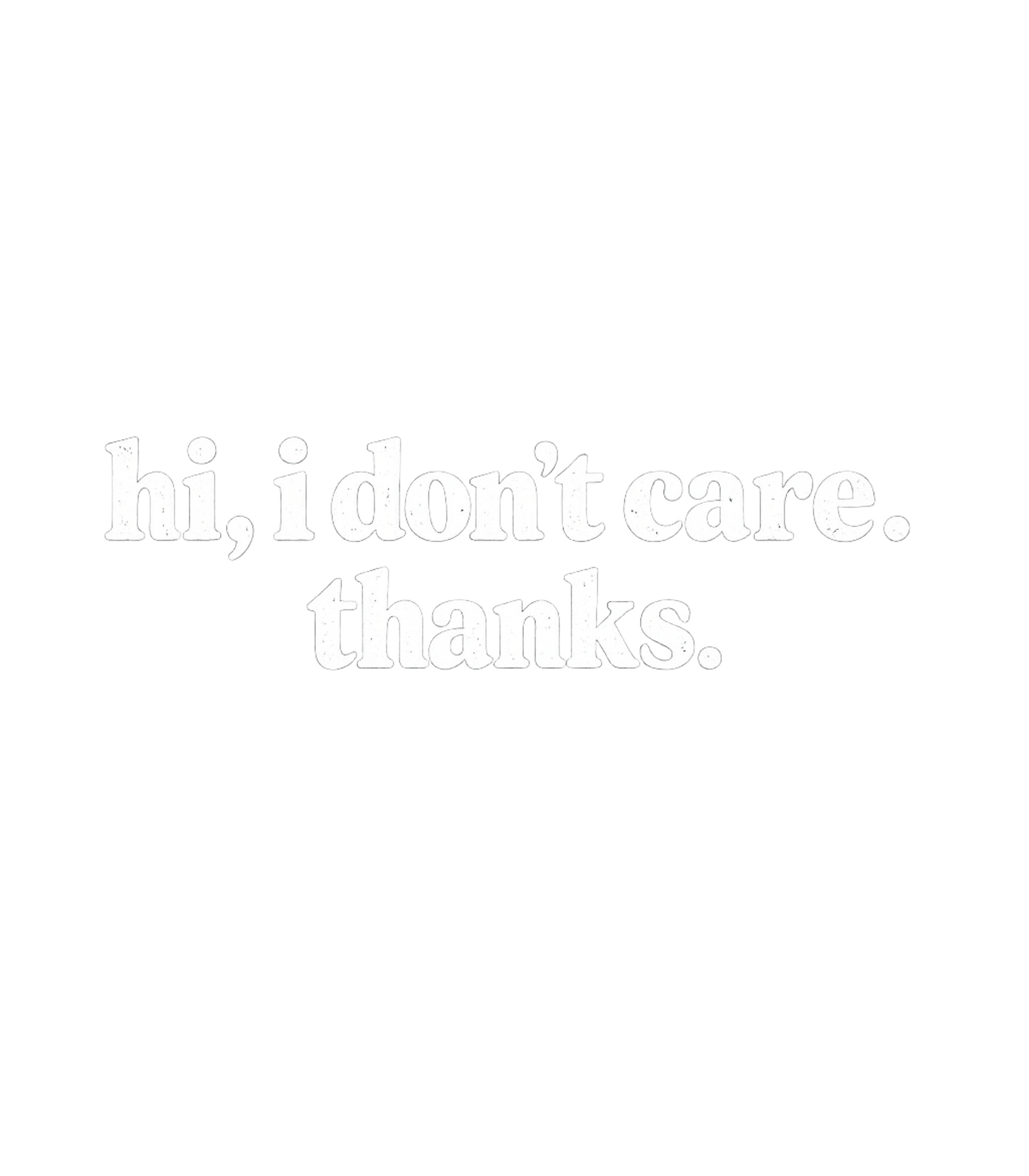 Hi I Don't Care Sarcasm Premium T-Shirt featuring Express your dry wit with this straightforward graphic tee f – designed by Geoff Brown @ SunFrog Hi I Don't Care Sarcasm Premium T-Shirt featuring Express your dry wit with this straightforward graphic tee f – designed by Geoff Brown @ SunFrog