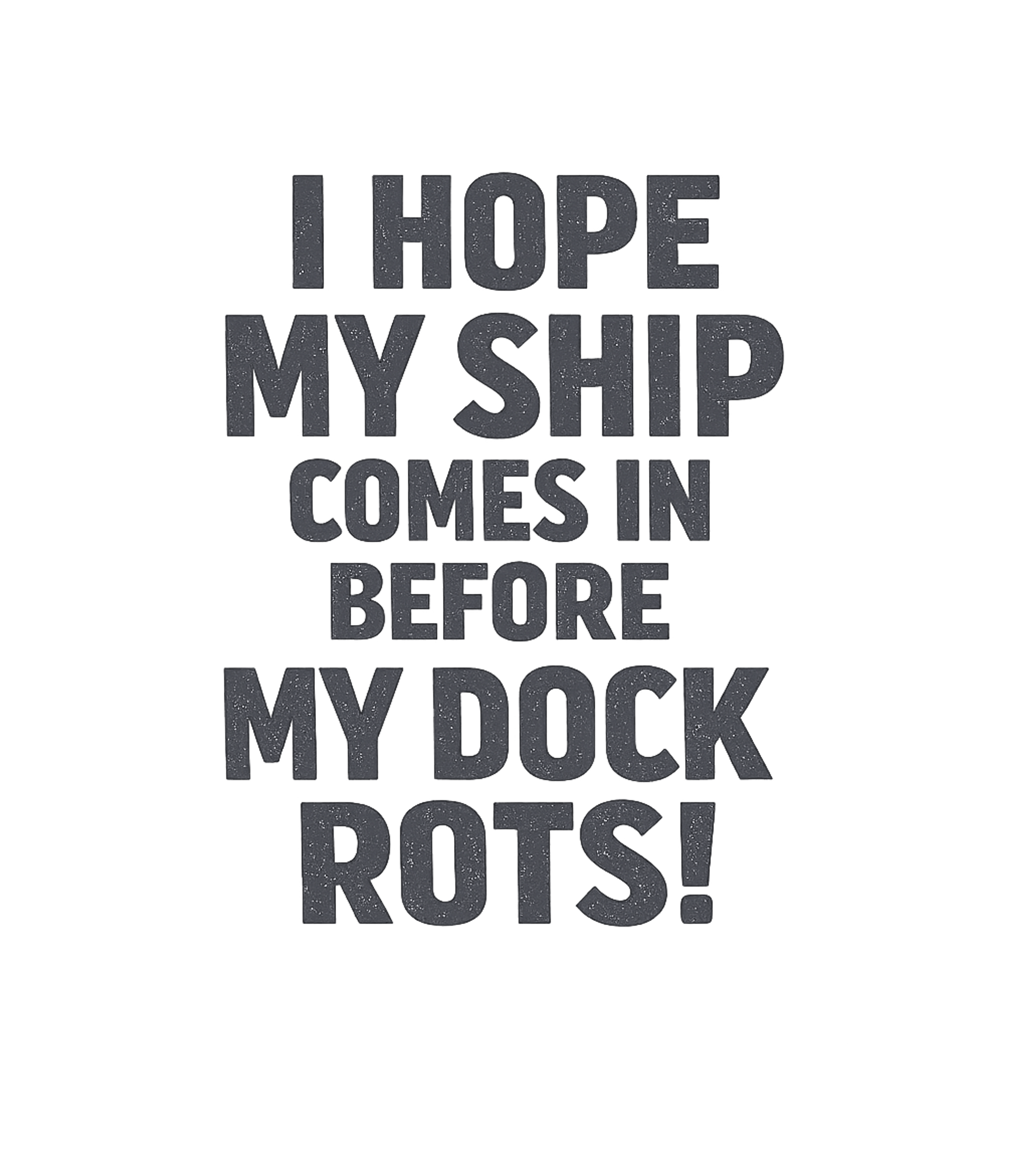 Hope My Ship Comes Sarcasm Premium T-Shirt featuring Embrace life's hopeful journey with this witty design – designed by Geoff Brown @ SunFrog Hope My Ship Comes Sarcasm Premium T-Shirt featuring Embrace life's hopeful journey with this witty design – designed by Geoff Brown @ SunFrog