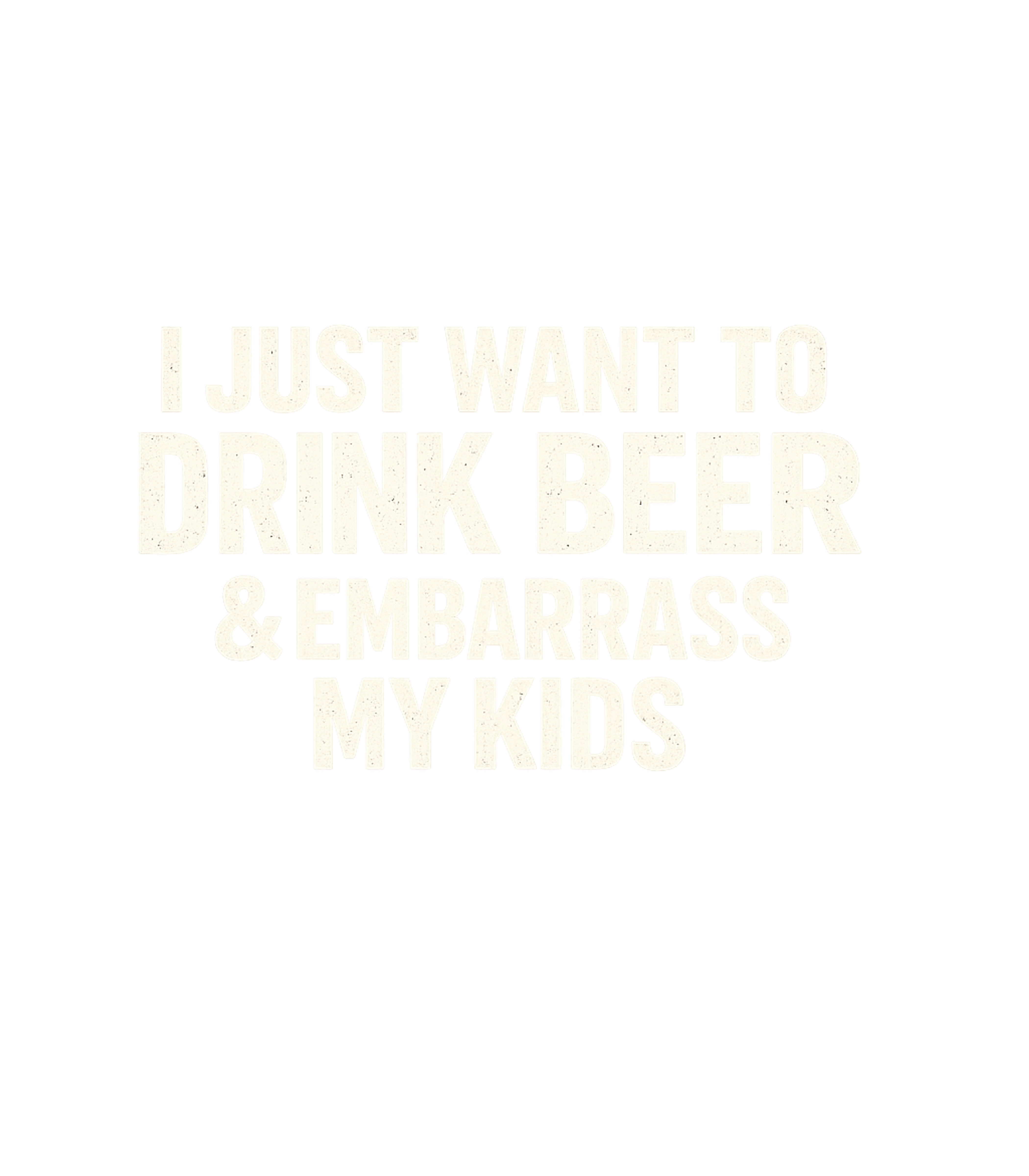 I Just Want To Drink Beer And Embarrass My Kids Men's T Shirt Graphic Premium T-Shirt featuring Generated via Design Mixer – designed by Geoff Brown @ SunFrog I Just Want To Drink Beer And Embarrass My Kids Men's T Shirt Graphic Premium T-Shirt featuring Generated via Design Mixer – designed by Geoff Brown @ SunFrog
