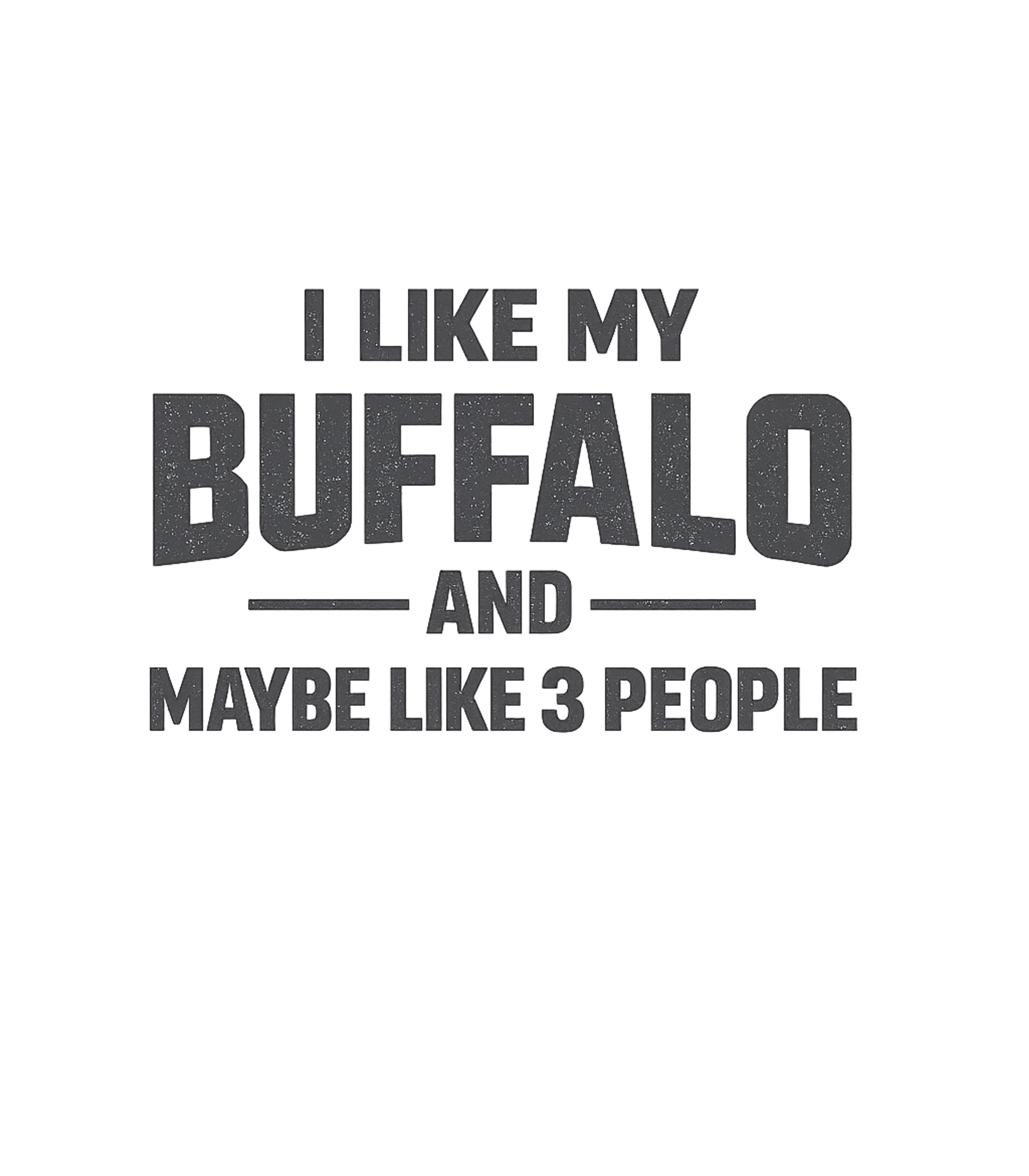 I Like My Buffalo Wildlife Premium T-Shirt featuring Declare your unique preferences with this funny graphic tee – designed by Geoff Brown @ SunFrog I Like My Buffalo Wildlife Premium T-Shirt featuring Declare your unique preferences with this funny graphic tee – designed by Geoff Brown @ SunFrog